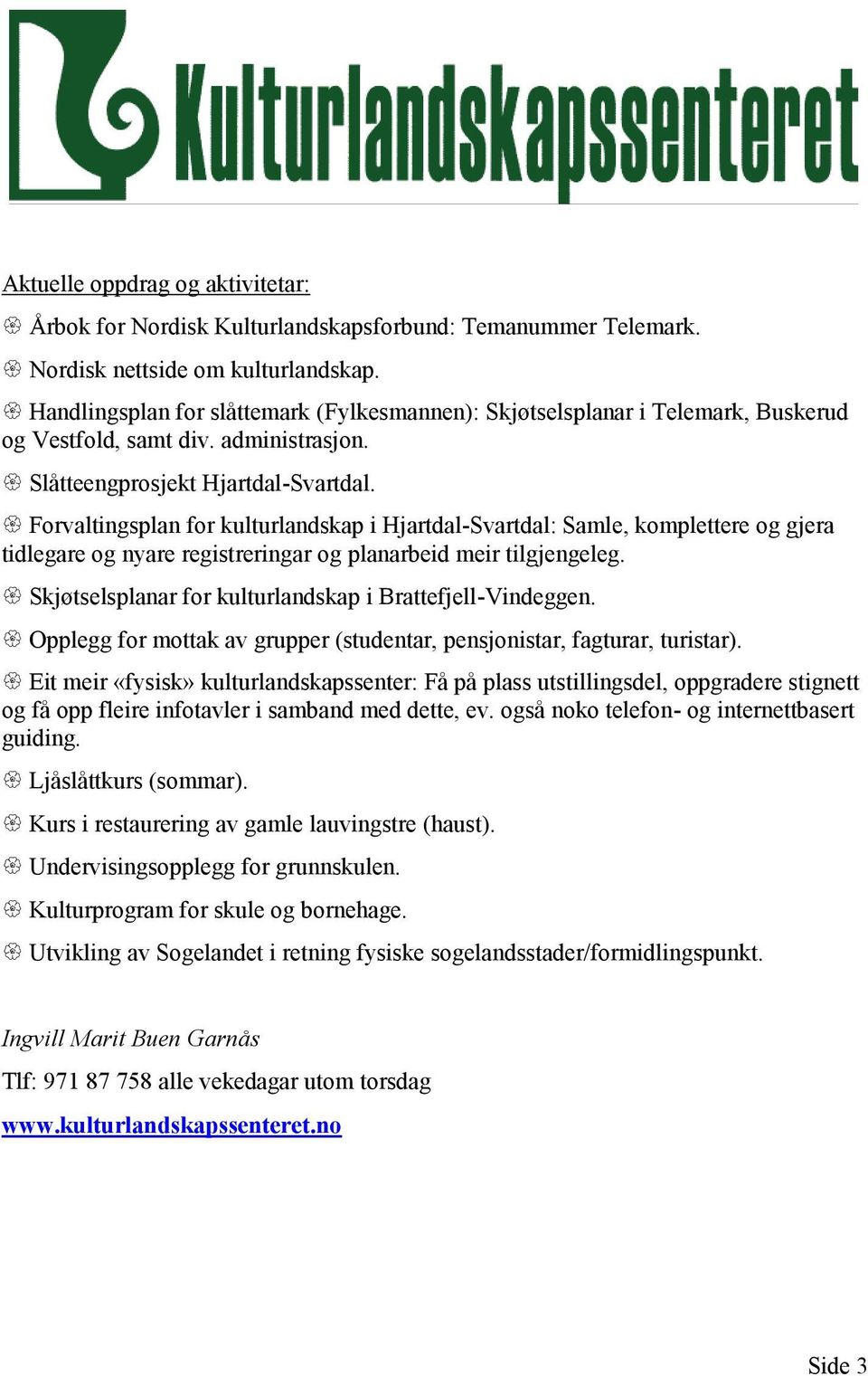 Forvaltingsplan for kulturlandskap i Hjartdal-Svartdal: Samle, komplettere og gjera tidlegare og nyare registreringar og planarbeid meir tilgjengeleg.