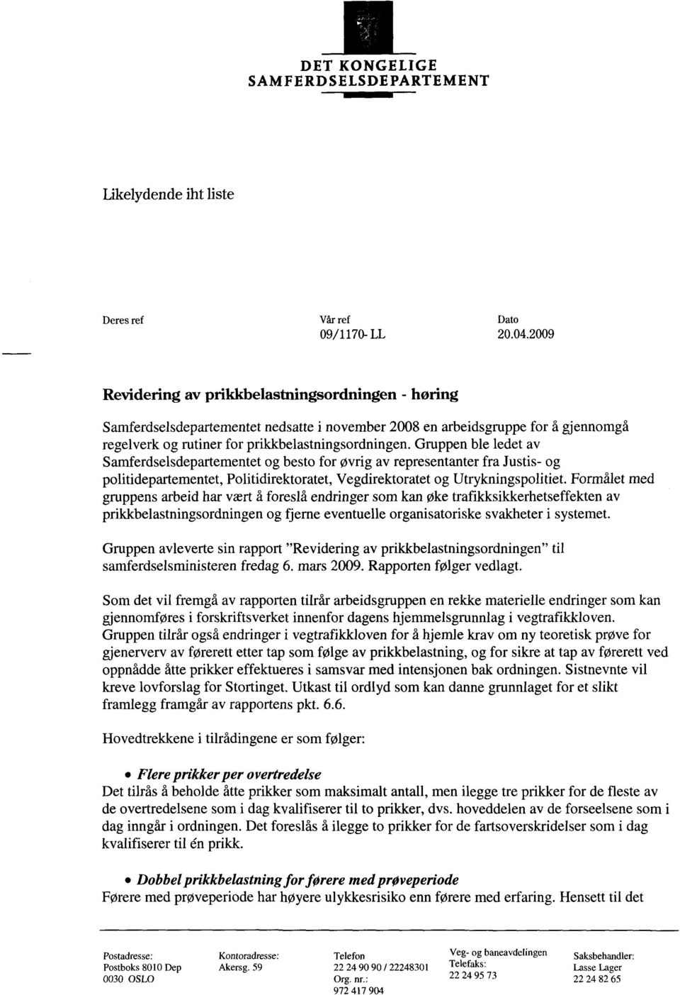 Gruppen ble ledet av Samferdselsdepartementet og besto for øvrig av representanter fra Justis- og politidepartementet, Politidirektoratet, Vegdirektoratet og Utrykningspolitiet.