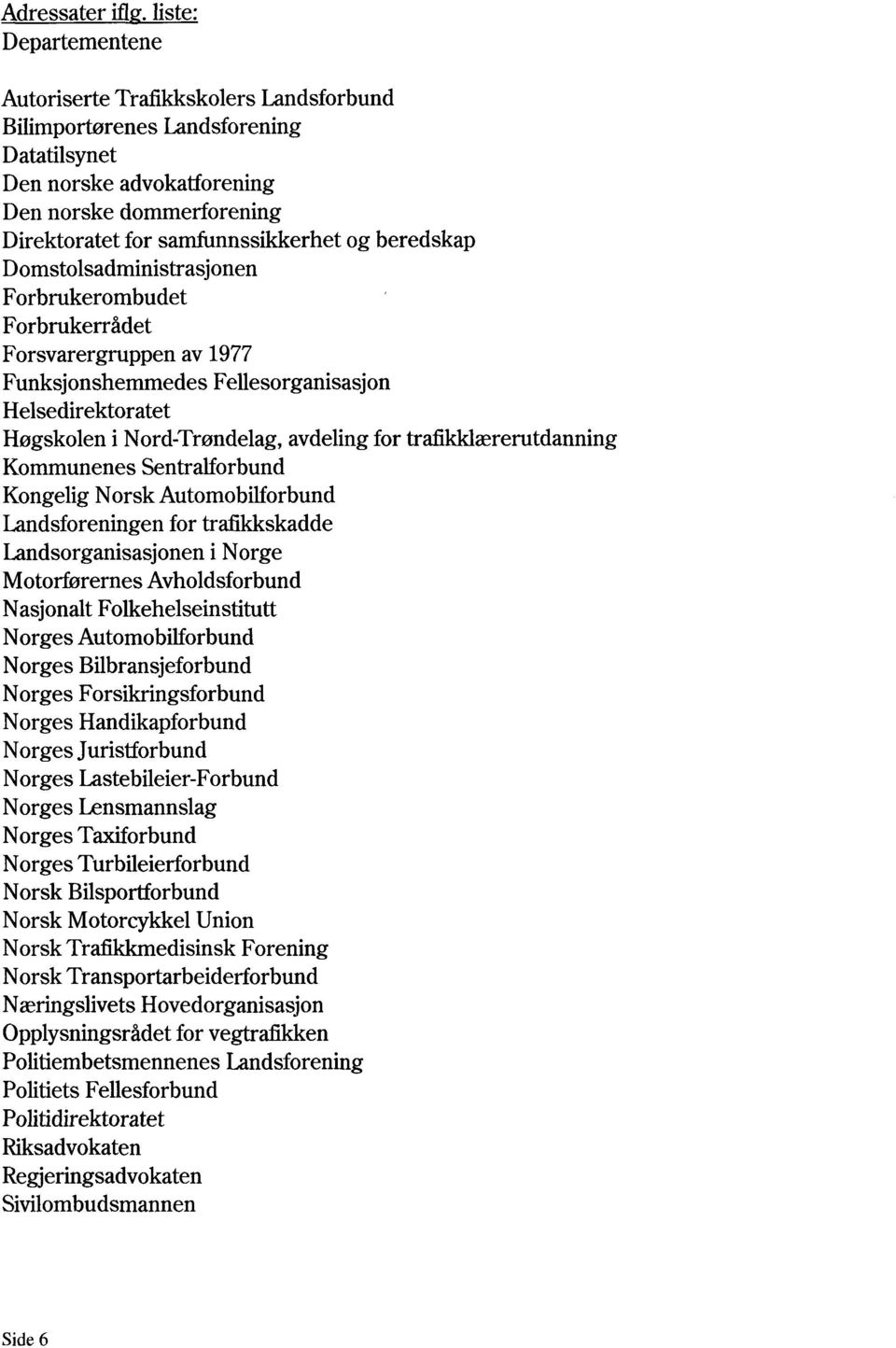 beredskap Domstolsadministrasjonen Forbrukerombudet Forbrukerrådet Forsvarergruppen av 1977 Funksjonshemmedes Fellesorganisasjon Helsedirektoratet Høgskolen i Nord-Trøndelag, avdeling for