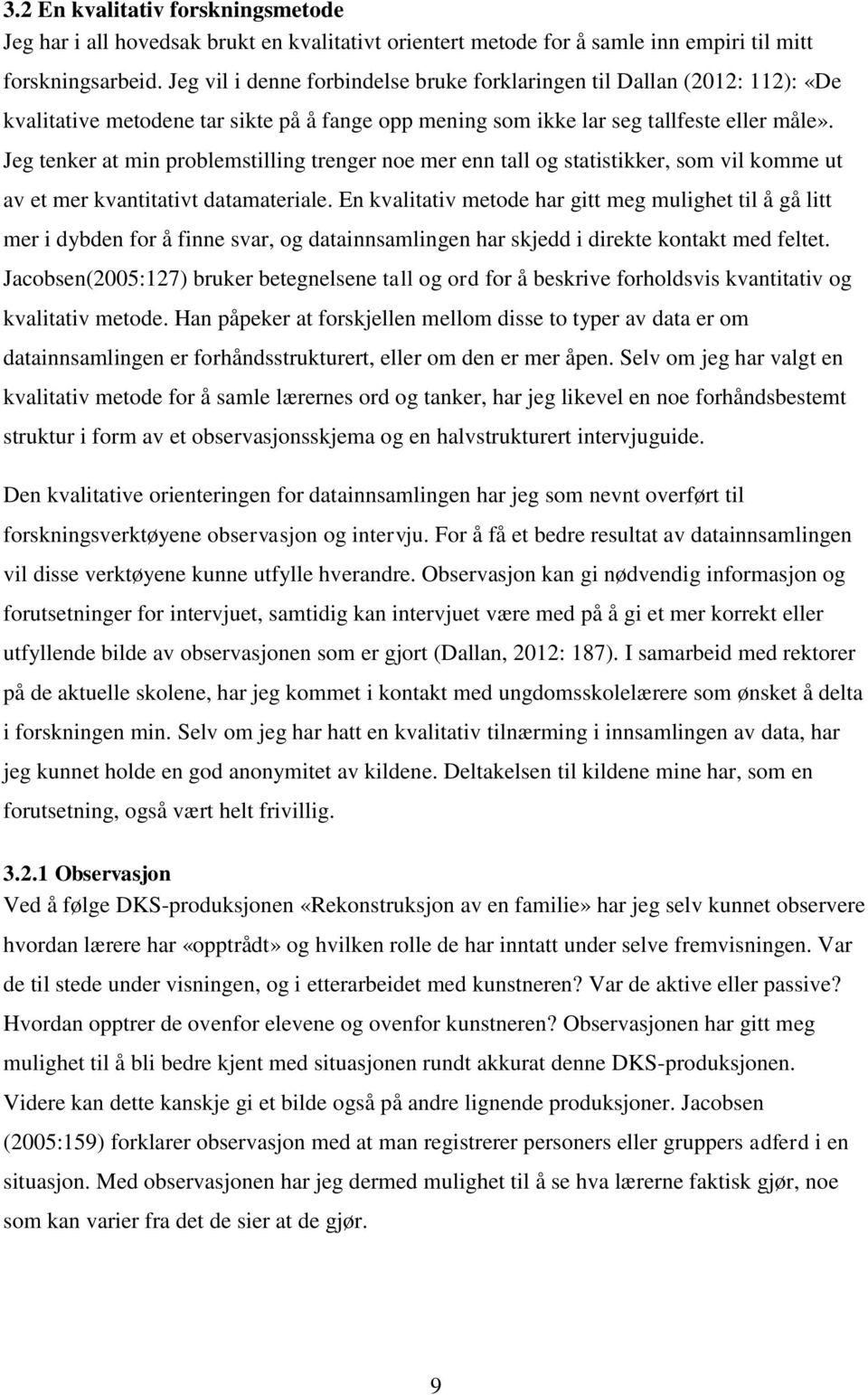 Jeg tenker at min problemstilling trenger noe mer enn tall og statistikker, som vil komme ut av et mer kvantitativt datamateriale.