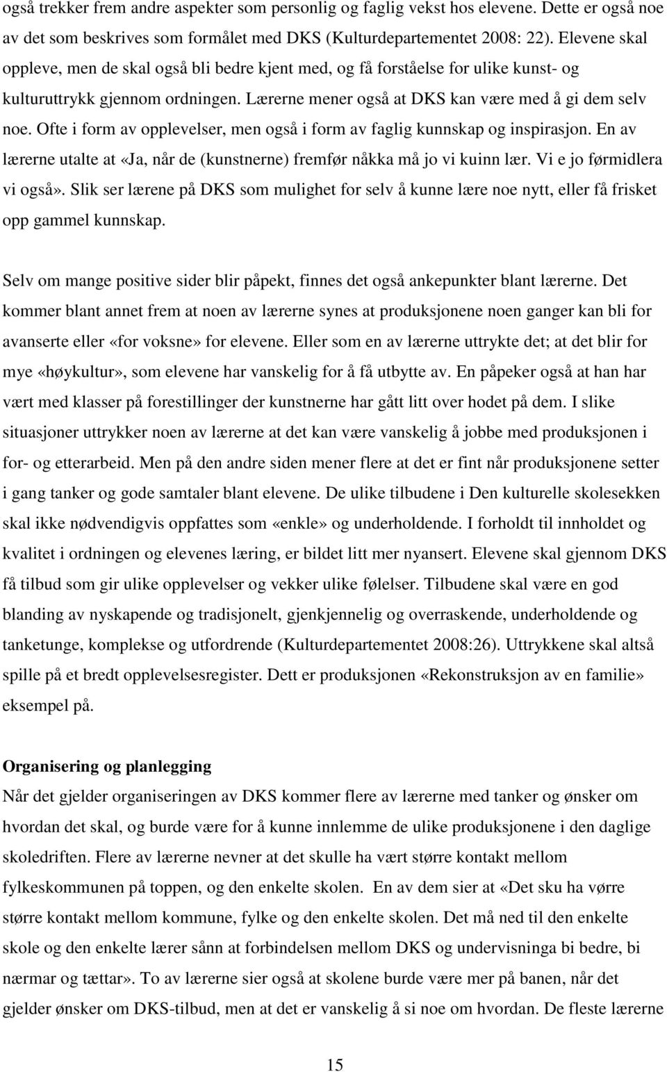 Ofte i form av opplevelser, men også i form av faglig kunnskap og inspirasjon. En av lærerne utalte at «Ja, når de (kunstnerne) fremfør nåkka må jo vi kuinn lær. Vi e jo førmidlera vi også».