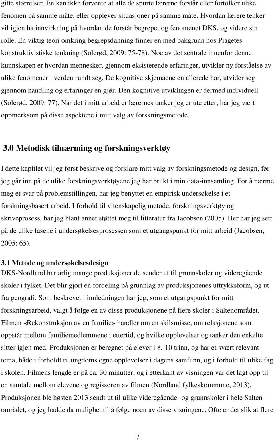 En viktig teori omkring begrepsdanning finner en med bakgrunn hos Piagetes konstruktivistiske tenkning (Solerød, 2009: 75-78).