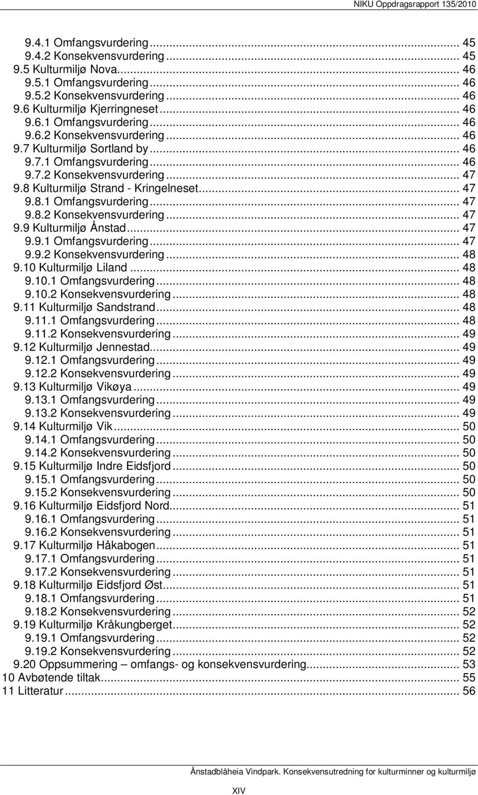 .. 47 9.9.1 Omfangsvurdering... 47 9.9.2 Konsekvensvurdering... 48 9.10 Kulturmiljø Liland... 48 9.10.1 Omfangsvurdering... 48 9.10.2 Konsekvensvurdering... 48 9.11 Kulturmiljø Sandstrand... 48 9.11.1 Omfangsvurdering... 48 9.11.2 Konsekvensvurdering... 49 9.