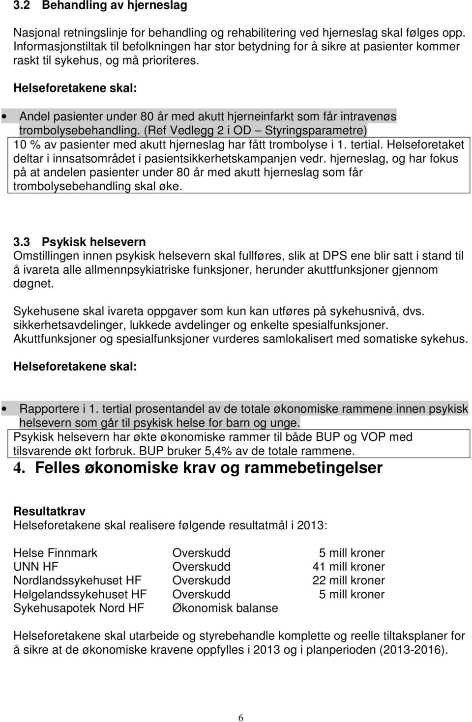 Andel pasienter under 80 år med akutt hjerneinfarkt som får intravenøs trombolysebehandling. (Ref Vedlegg 2 i OD Styringsparametre) 10 % av pasienter med akutt hjerneslag har fått trombolyse i 1.