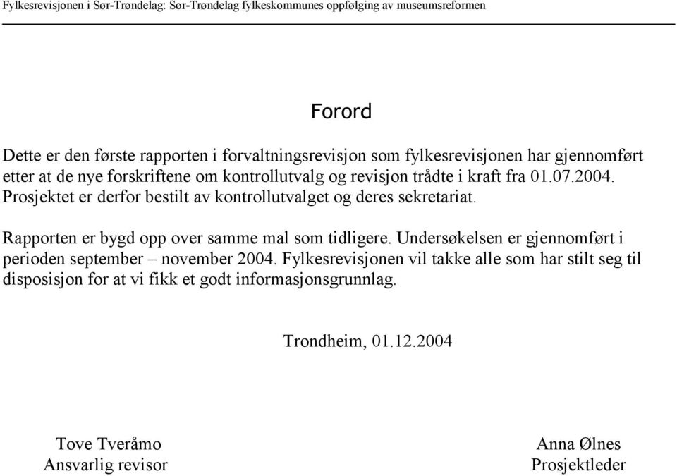 Rapporten er bygd opp over samme mal som tidligere. Undersøkelsen er gjennomført i perioden september november 2004.