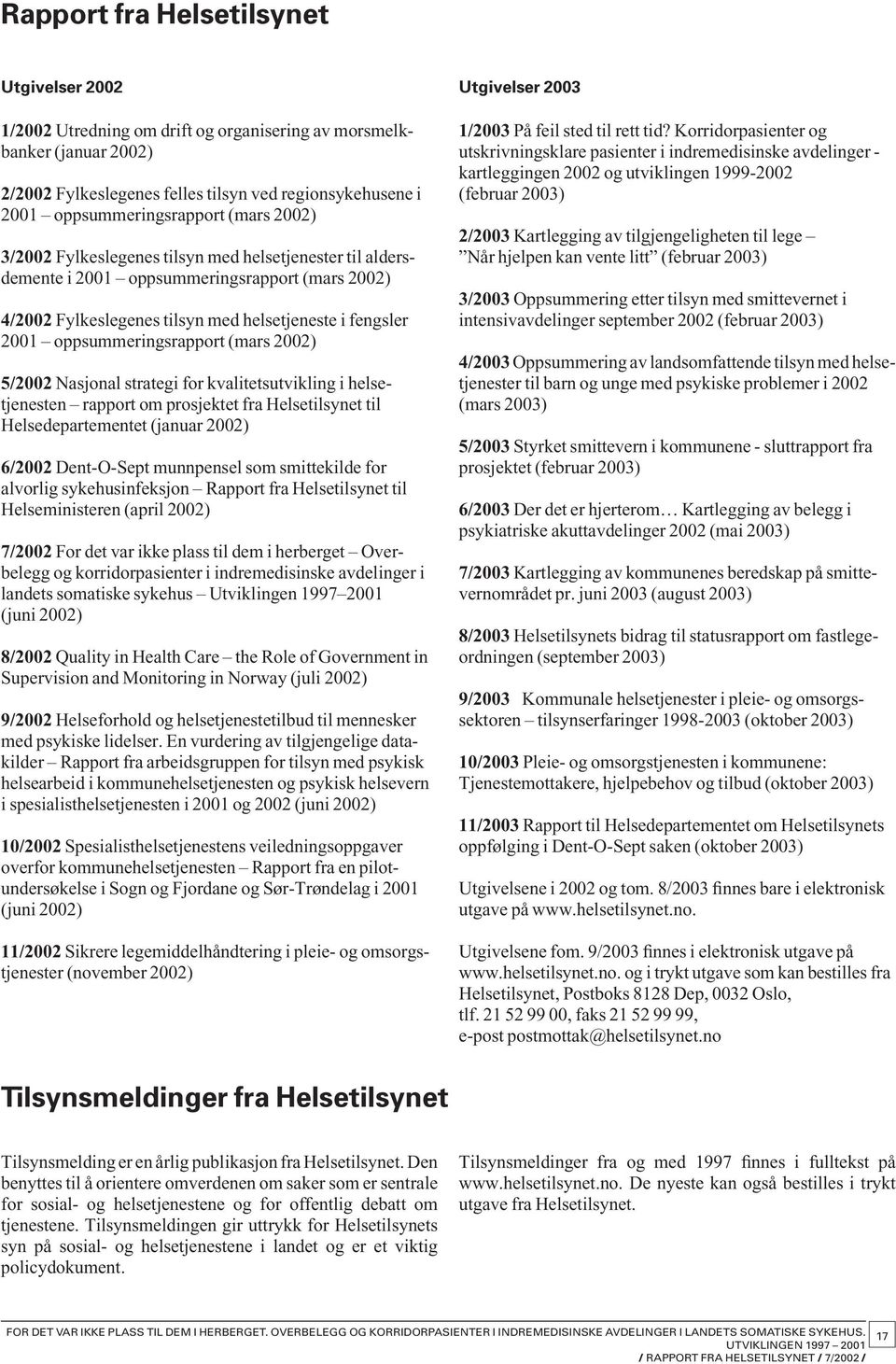 2001 oppsummeringsrapport (mars 2002) 5/2002 Nasjonal strategi for kvalitets utvikling i helsetjenesten rapport om prosjekte t fra Helsetilsynet til Helsedepartementet (januar 2002) 6/2002