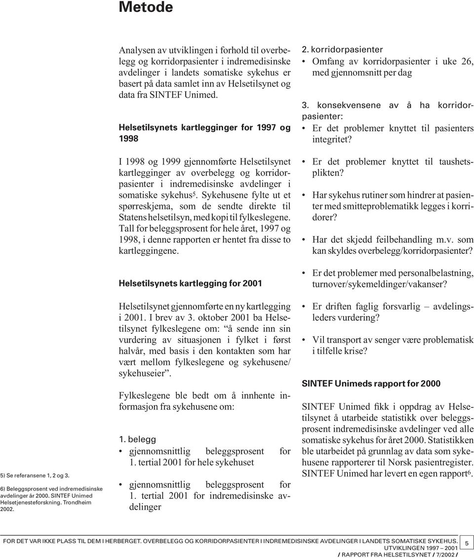 Helsetilsynets kartlegginger for 1997 og 1998 I 1998 og 1999 gjennomførte Helsetilsynet kartlegginger av overbelegg og korridorpasienter i indremedisinske avdelinger i somatiske sykehus 5.