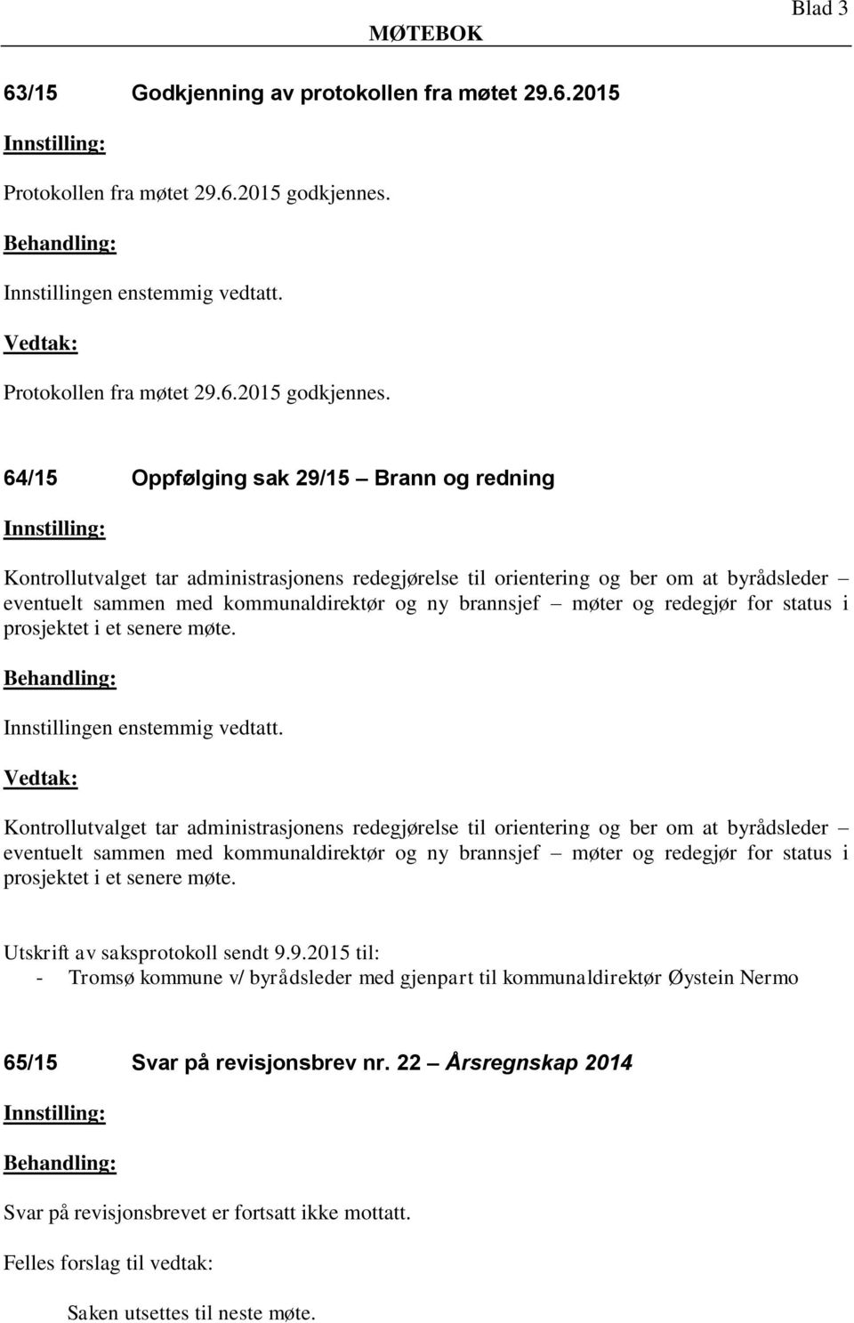 64/15 Oppfølging sak 29/15 Brann og redning Kontrollutvalget tar administrasjonens redegjørelse til orientering og ber om at byrådsleder eventuelt sammen med kommunaldirektør og ny brannsjef møter og