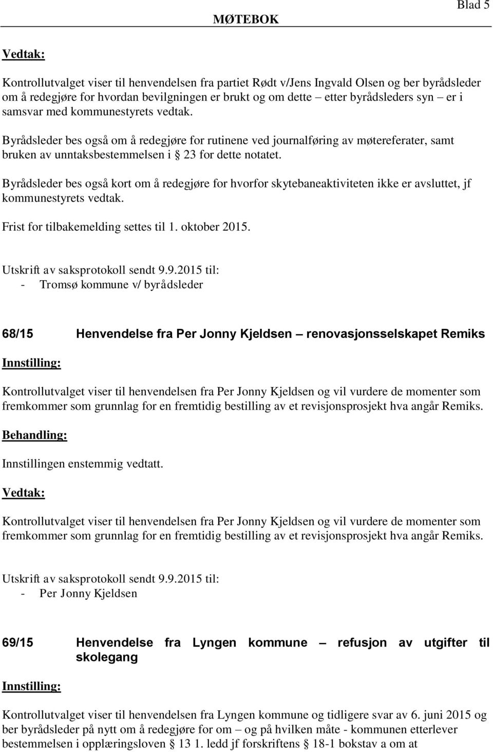 Byrådsleder bes også kort om å redegjøre for hvorfor skytebaneaktiviteten ikke er avsluttet, jf kommunestyrets vedtak. Frist for tilbakemelding settes til 1. oktober 2015.