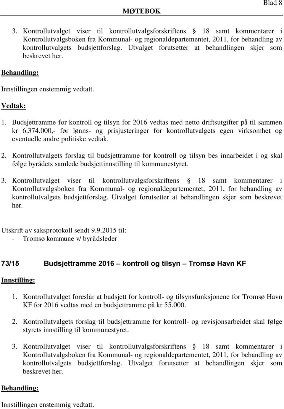 Utvalget forutsetter at behandlingen skjer som beskrevet her. 1. Budsjettramme for kontroll og tilsyn for 2016 vedtas med netto driftsutgifter på til sammen kr 6.374.