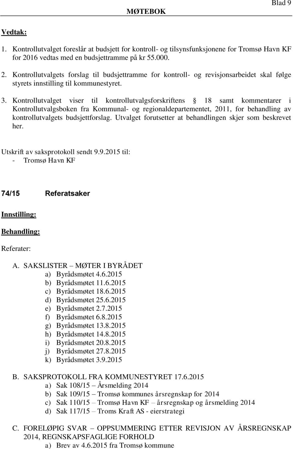 Kontrollutvalget viser til kontrollutvalgsforskriftens 18 samt kommentarer i Kontrollutvalgsboken fra Kommunal- og regionaldepartementet, 2011, for behandling av kontrollutvalgets budsjettforslag.