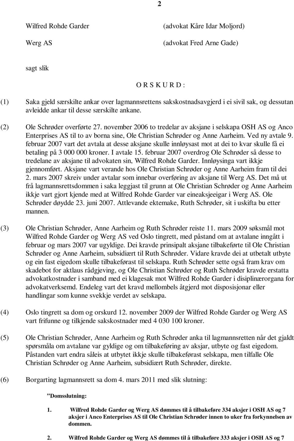 november 2006 to tredelar av aksjane i selskapa OSH AS og Anco Enterprises AS til to av borna sine, Ole Christian Schrøder og Anne Aarheim. Ved ny avtale 9.