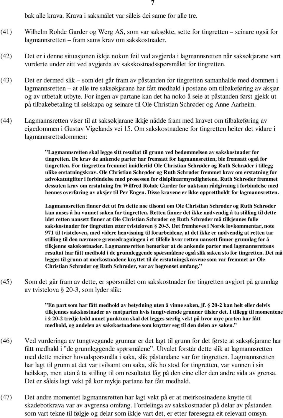 (42) Det er i denne situasjonen ikkje nokon feil ved avgjerda i lagmannsretten når saksøkjarane vart vurderte under eitt ved avgjerda av sakskostnadsspørsmålet for tingretten.