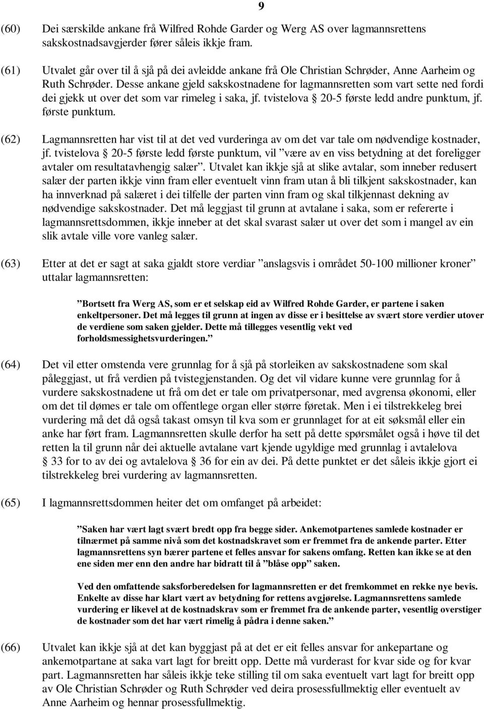 Desse ankane gjeld sakskostnadene for lagmannsretten som vart sette ned fordi dei gjekk ut over det som var rimeleg i saka, jf. tvistelova 20-5 første ledd andre punktum, jf. første punktum.