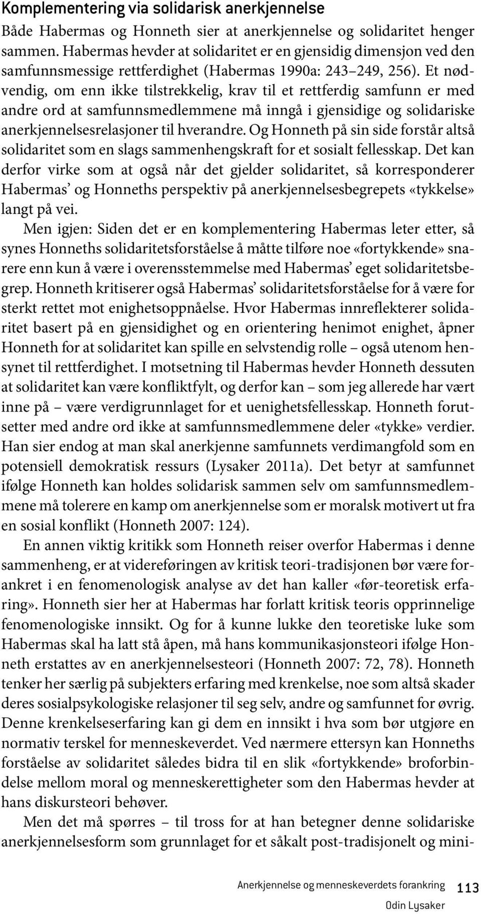 Et nødvendig, om enn ikke tilstrekkelig, krav til et rettferdig samfunn er med andre ord at samfunnsmedlemmene må inngå i gjensidige og solidariske anerkjennelsesrelasjoner til hverandre.