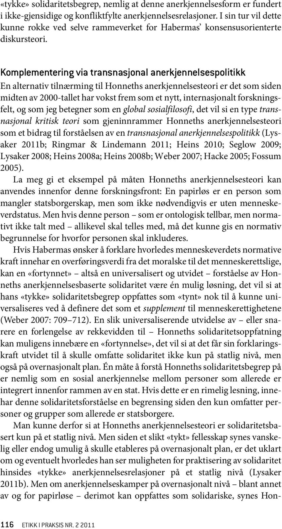 Komplementering via transnasjonal anerkjennelsespolitikk En alternativ tilnærming til Honneths anerkjennelsesteori er det som siden midten av 2000-tallet har vokst frem som et nytt, internasjonalt