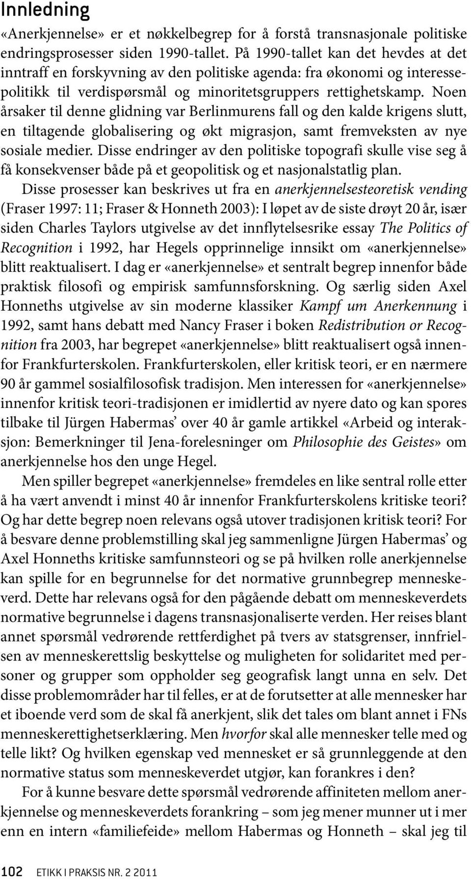 Noen årsaker til denne glidning var Berlinmurens fall og den kalde krigens slutt, en tiltagende globalisering og økt migrasjon, samt fremveksten av nye sosiale medier.