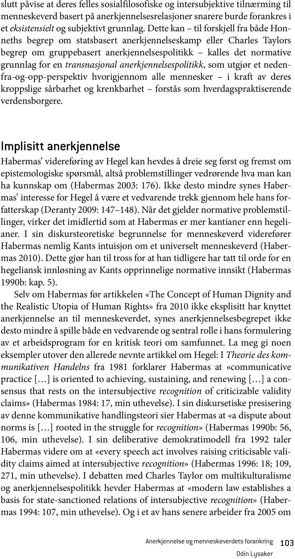 transnasjonal anerkjennelsespolitikk, som utgjør et nedenfra-og-opp-perspektiv hvorigjennom alle mennesker i kraft av deres kroppslige sårbarhet og krenkbarhet forstås som hverdagspraktiserende