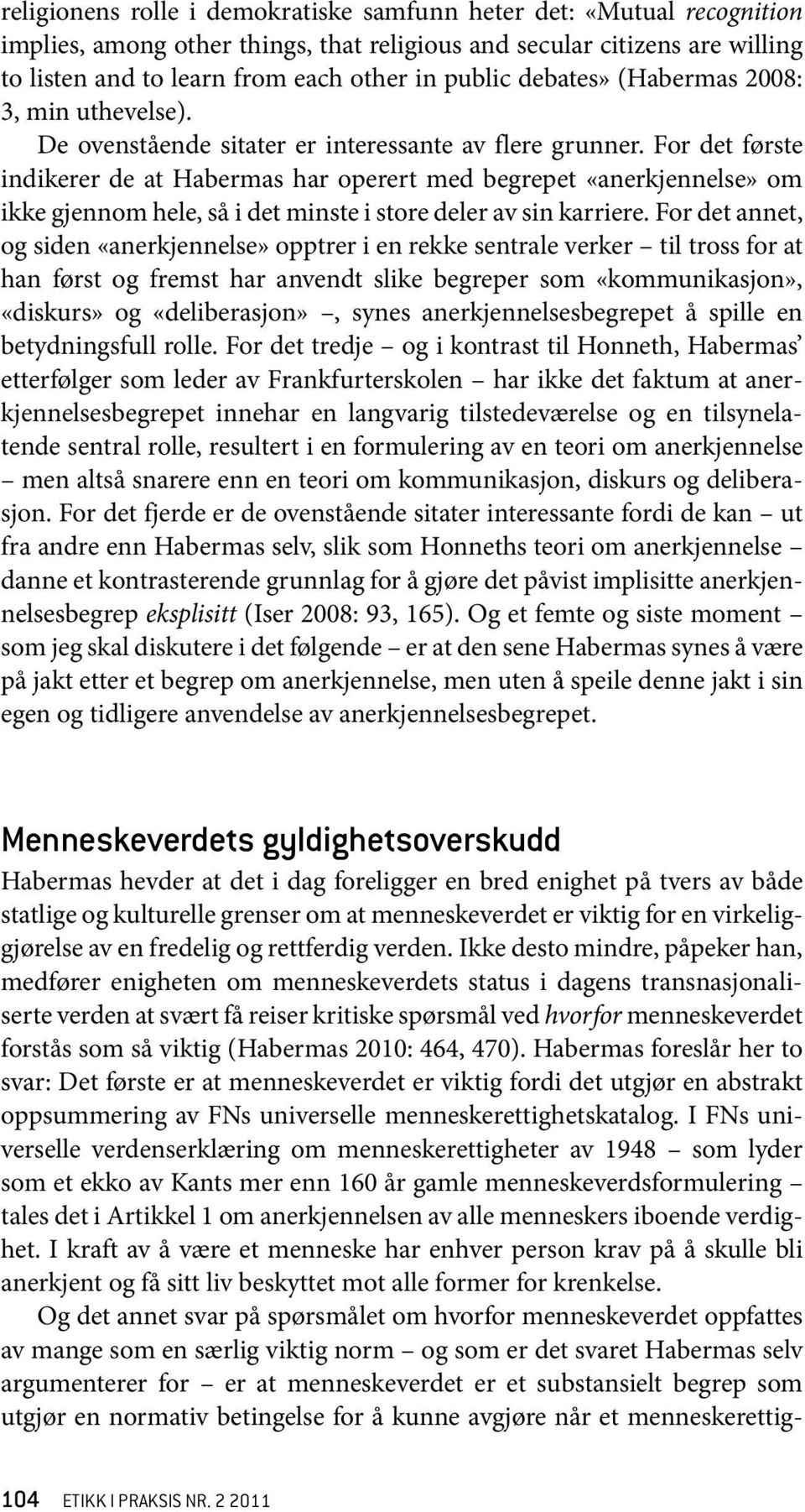 For det første indikerer de at Habermas har operert med begrepet «anerkjennelse» om ikke gjennom hele, så i det minste i store deler av sin karriere.