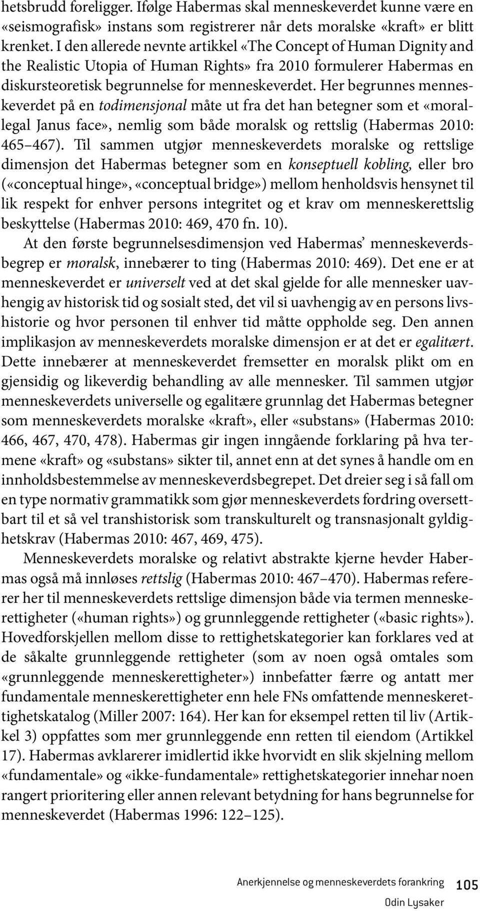 Her begrunnes menneskeverdet på en todimensjonal måte ut fra det han betegner som et «morallegal Janus face», nemlig som både moralsk og rettslig (Habermas 2010: 465 467).