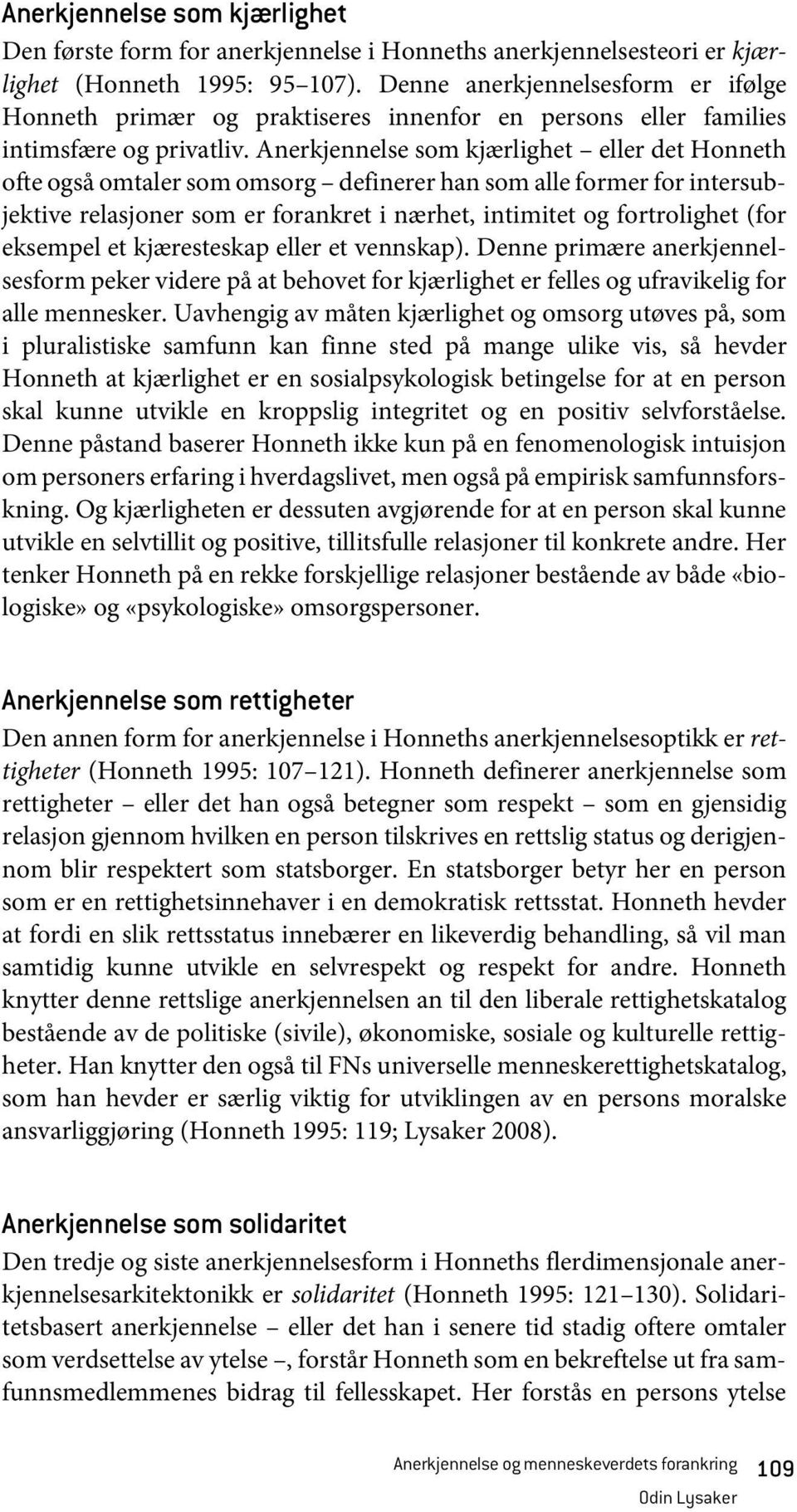 Anerkjennelse som kjærlighet eller det Honneth ofte også omtaler som omsorg definerer han som alle former for intersubjektive relasjoner som er forankret i nærhet, intimitet og fortrolighet (for