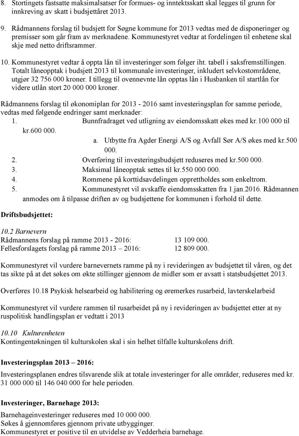 Kommunestyret vedtar at fordelingen til enhetene skal skje med netto driftsrammer. 10. Kommunestyret vedtar å oppta lån til investeringer som følger iht. tabell i saksfremstillingen.