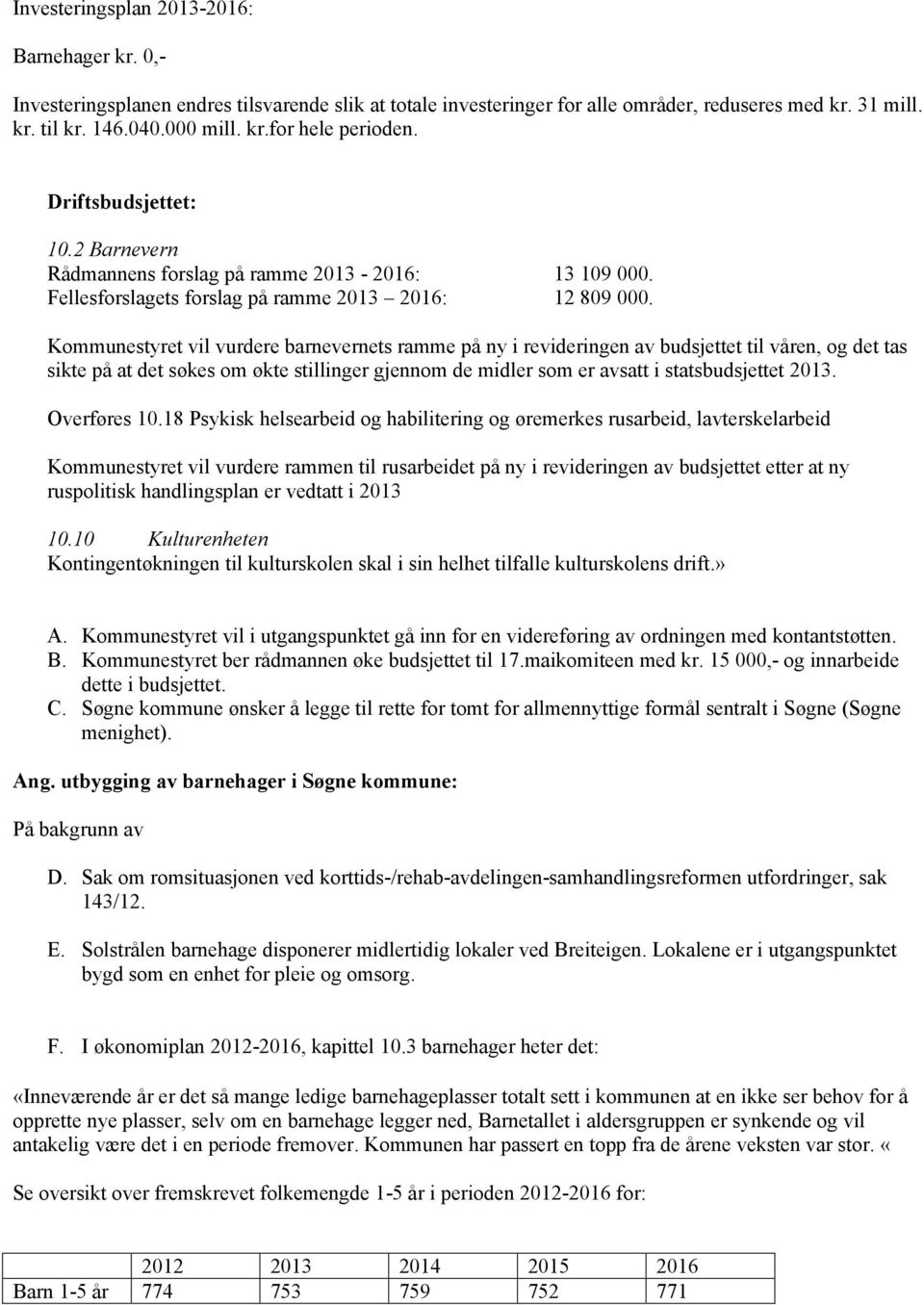 Kommunestyret vil vurdere barnevernets ramme på ny i revideringen av budsjettet til våren, og det tas sikte på at det søkes om økte stillinger gjennom de midler som er avsatt i statsbudsjettet 2013.