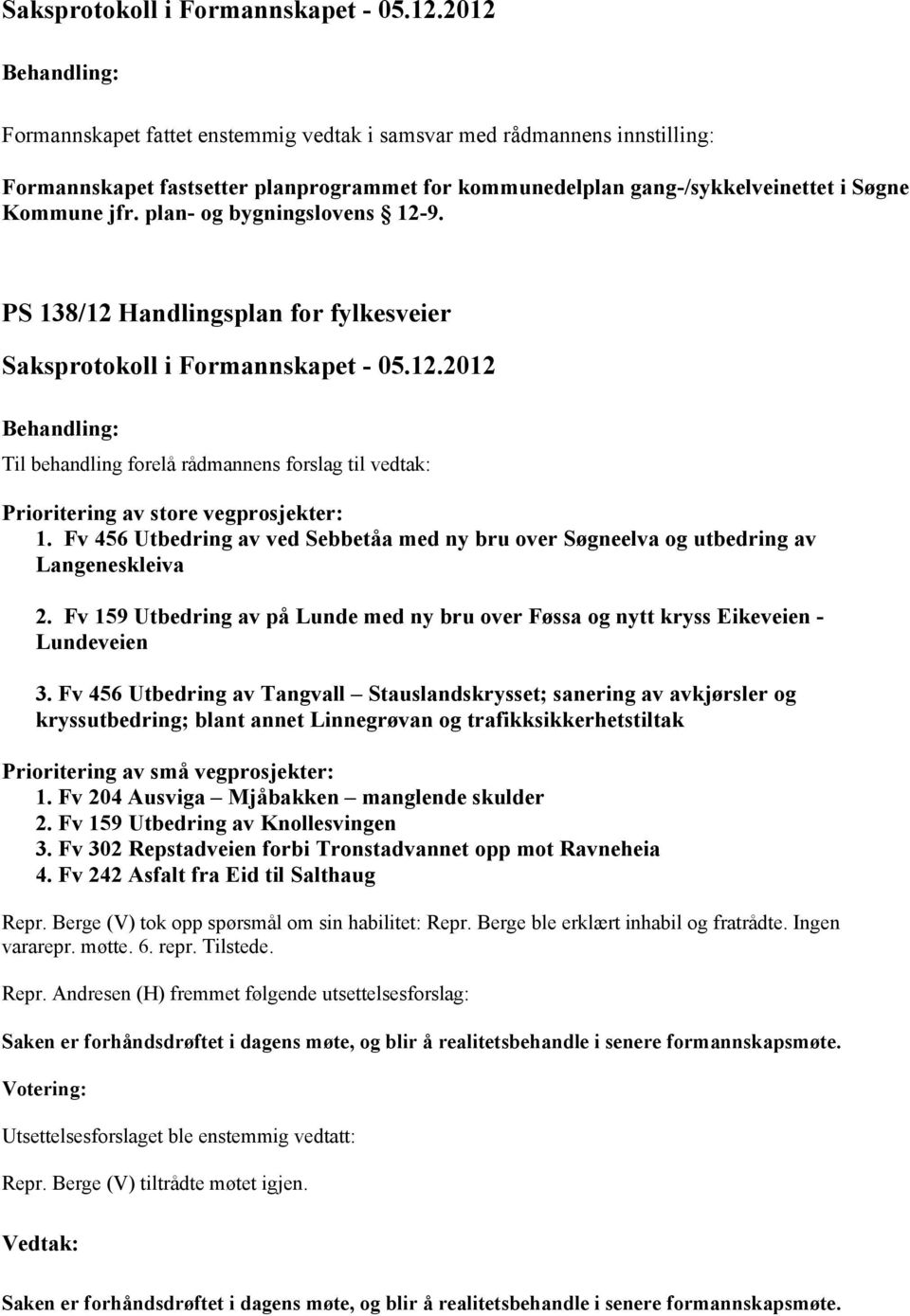 plan- og bygningslovens 12-9. PS 138/12 Handlingsplan for fylkesveier 2012 Til behandling forelå rådmannens forslag til vedtak: Prioritering av store vegprosjekter: 1.