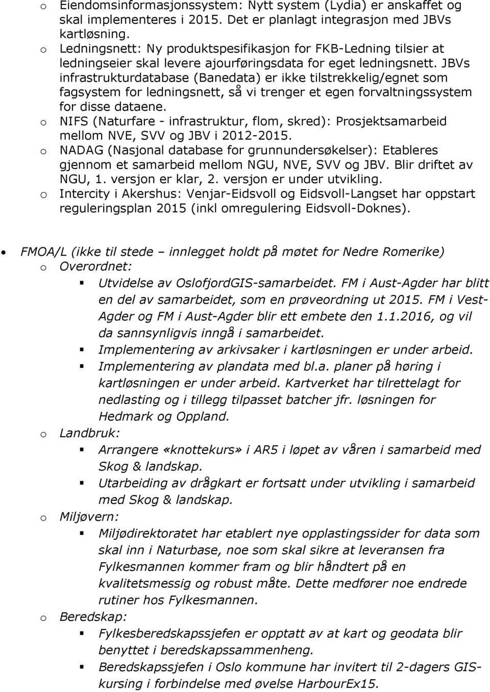 JBVs infrastrukturdatabase (Banedata) er ikke tilstrekkelig/egnet sm fagsystem fr ledningsnett, så vi trenger et egen frvaltningssystem fr disse dataene.