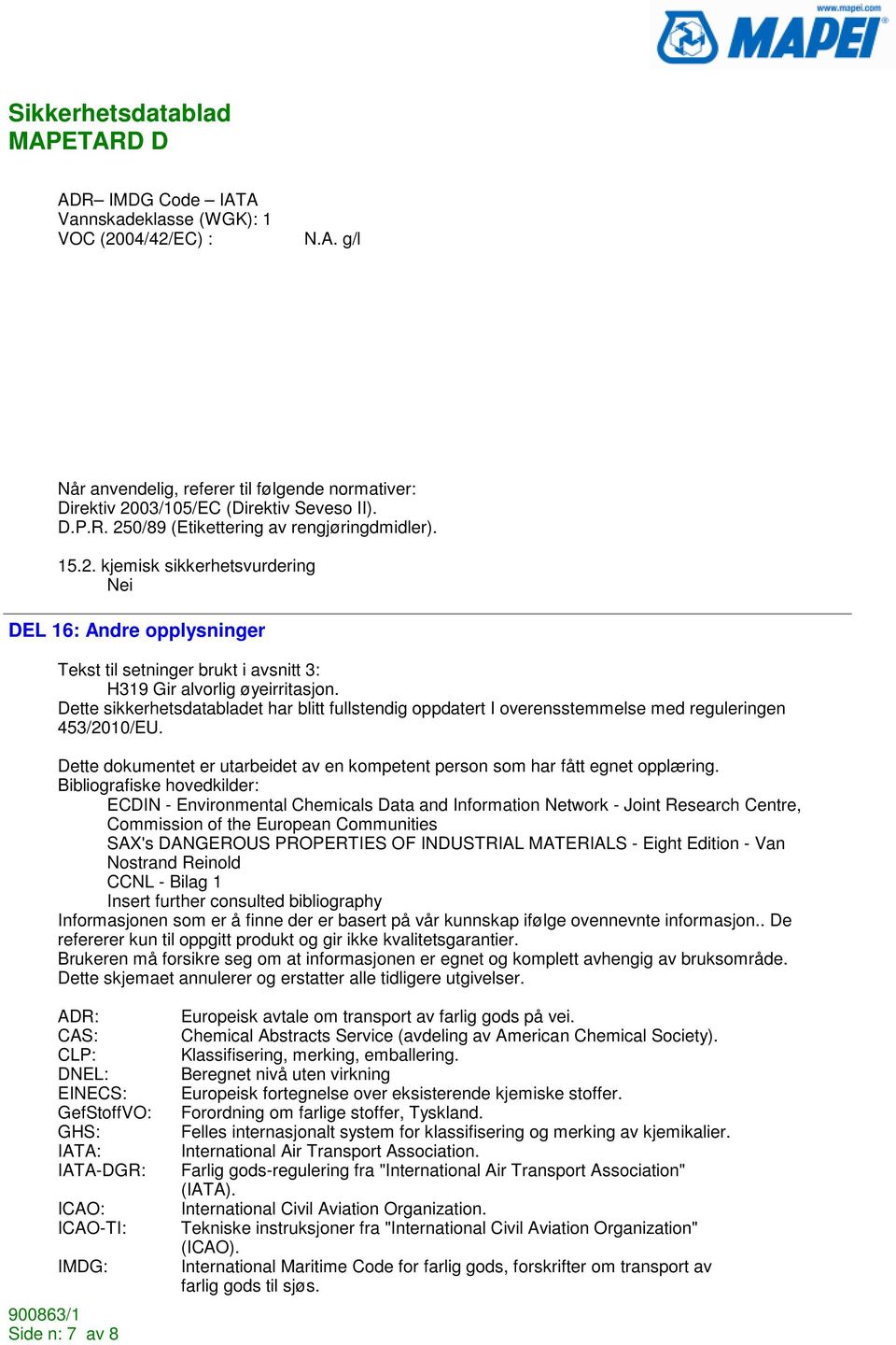 Dette sikkerhetsdatabladet har blitt fullstendig oppdatert I overensstemmelse med reguleringen 453/2010/EU. Dette dokumentet er utarbeidet av en kompetent person som har fått egnet opplæring.