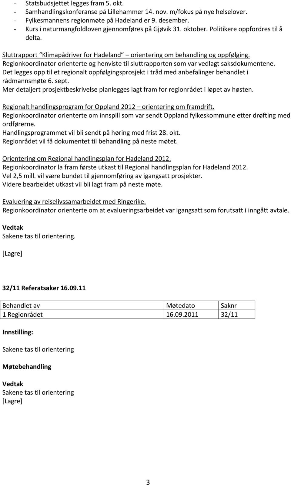 Regionkoordinator orienterte og henviste til sluttrapporten som var vedlagt saksdokumentene. Det legges opp til et regionalt oppfølgingsprosjekt i tråd med anbefalinger behandlet i rådmannsmøte 6.