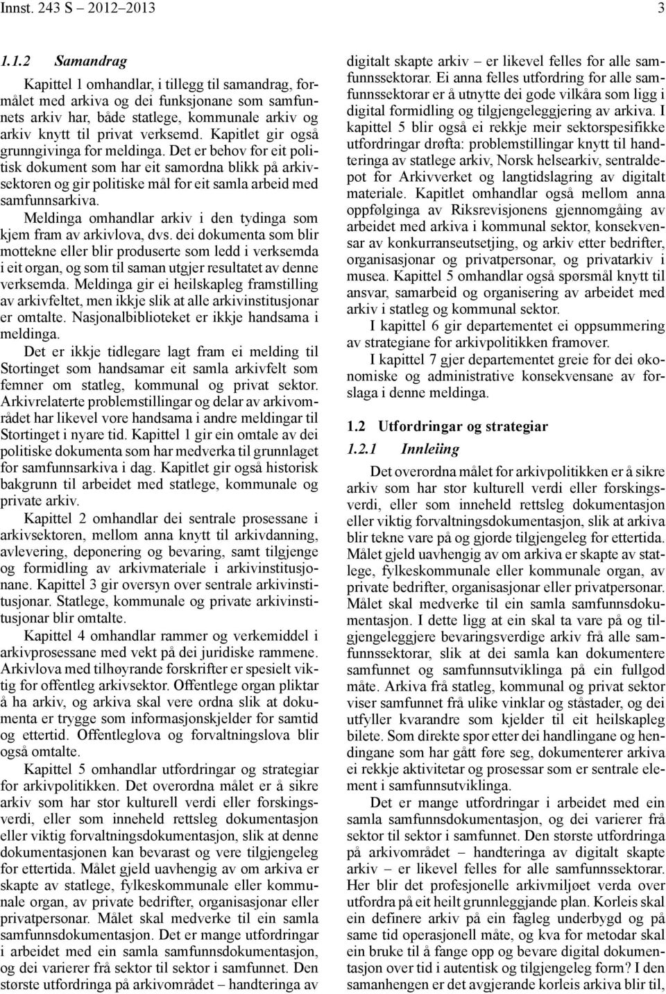 Kapitlet gir også grunngivinga for meldinga. Det er behov for eit politisk dokument som har eit samordna blikk på arkivsektoren og gir politiske mål for eit samla arbeid med samfunnsarkiva.