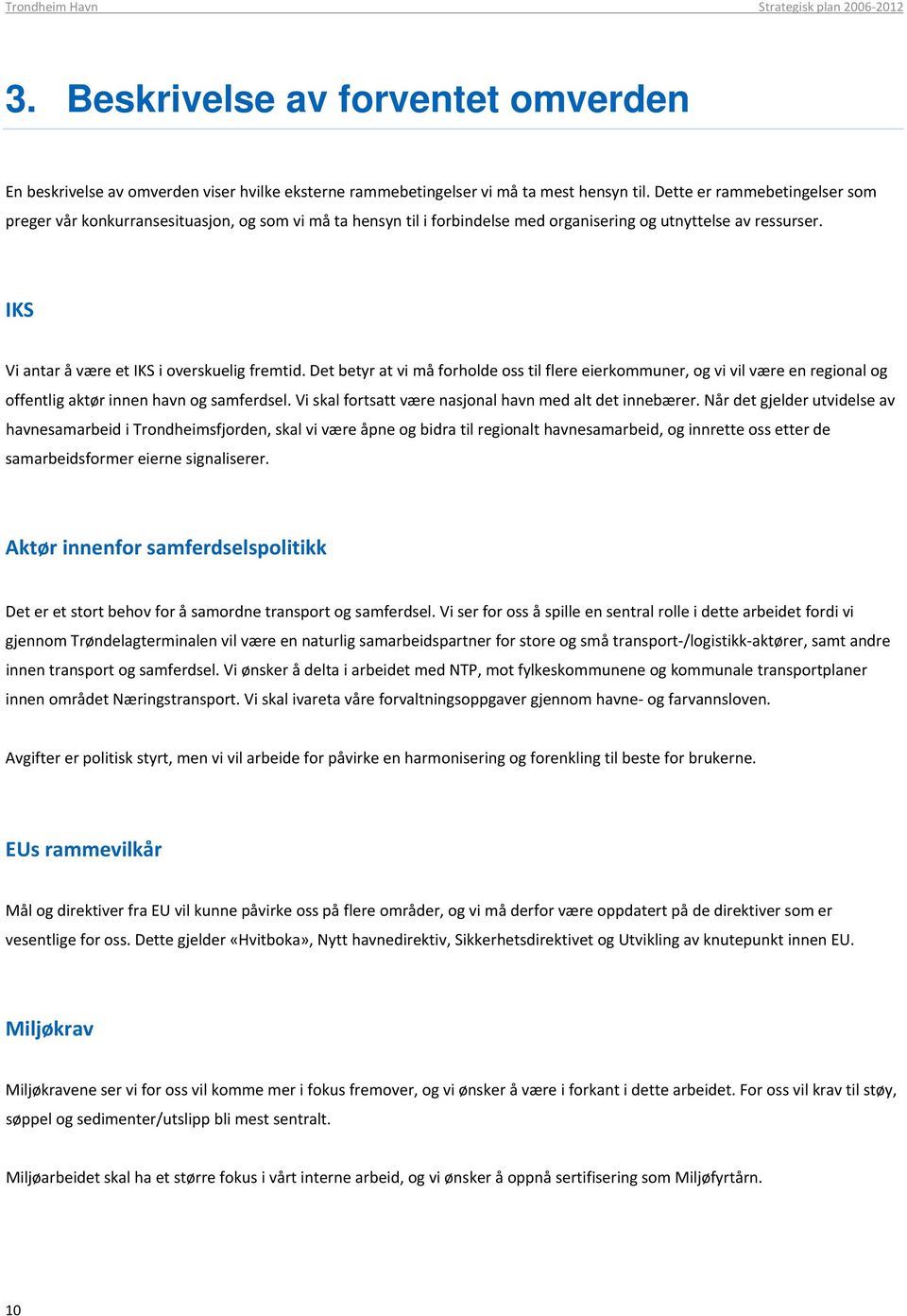 Det betyr at vi må forholde oss til flere eierkommuner, og vi vil være en regional og offentlig aktør innen havn og samferdsel. Vi skal fortsatt være nasjonal havn med alt det innebærer.