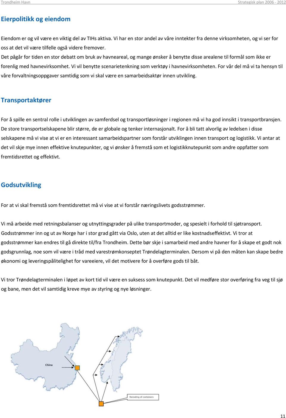 Det pågår for tiden en stor debatt om bruk av havneareal, og mange ønsker å benytte disse arealene til formål som ikke er forenlig med havnevirksomhet.