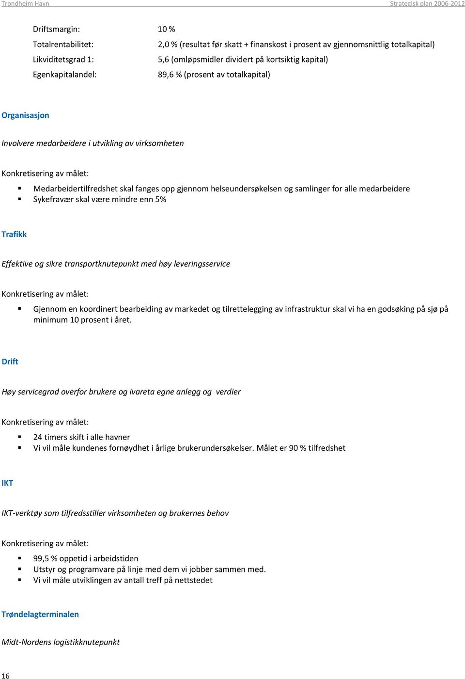 fanges opp gjennom helseundersøkelsen og samlinger for alle medarbeidere Sykefravær skal være mindre enn 5% Trafikk Effektive og sikre transportknutepunkt med høy leveringsservice Konkretisering av