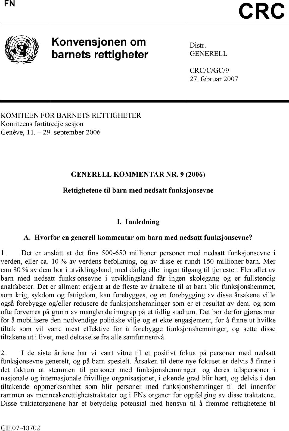 Det er anslått at det fins 500-650 millioner personer med nedsatt funksjonsevne i verden, eller ca. 10 % av verdens befolkning, og av disse er rundt 150 millioner barn.