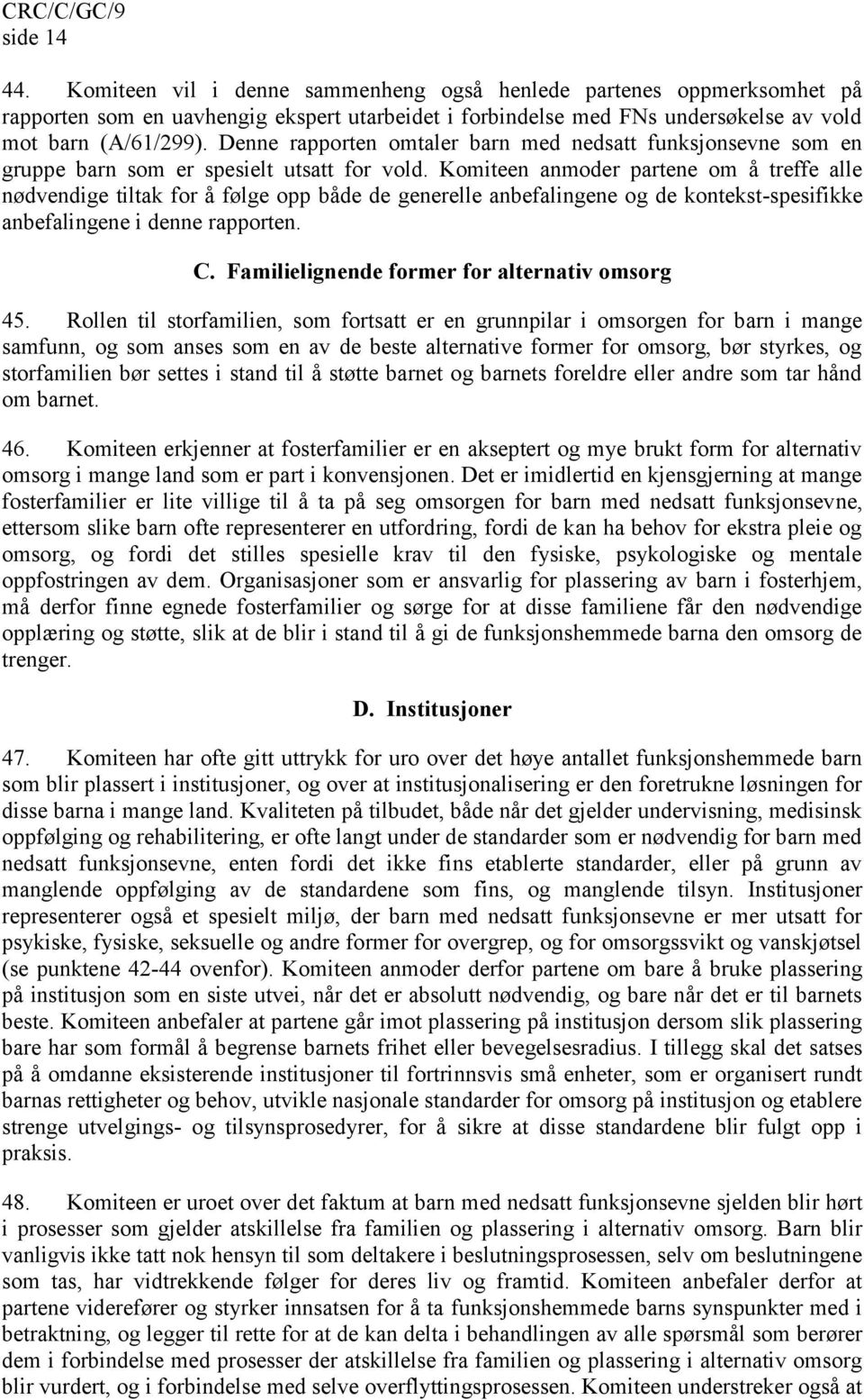 Komiteen anmoder partene om å treffe alle nødvendige tiltak for å følge opp både de generelle anbefalingene og de kontekst-spesifikke anbefalingene i denne rapporten. C.