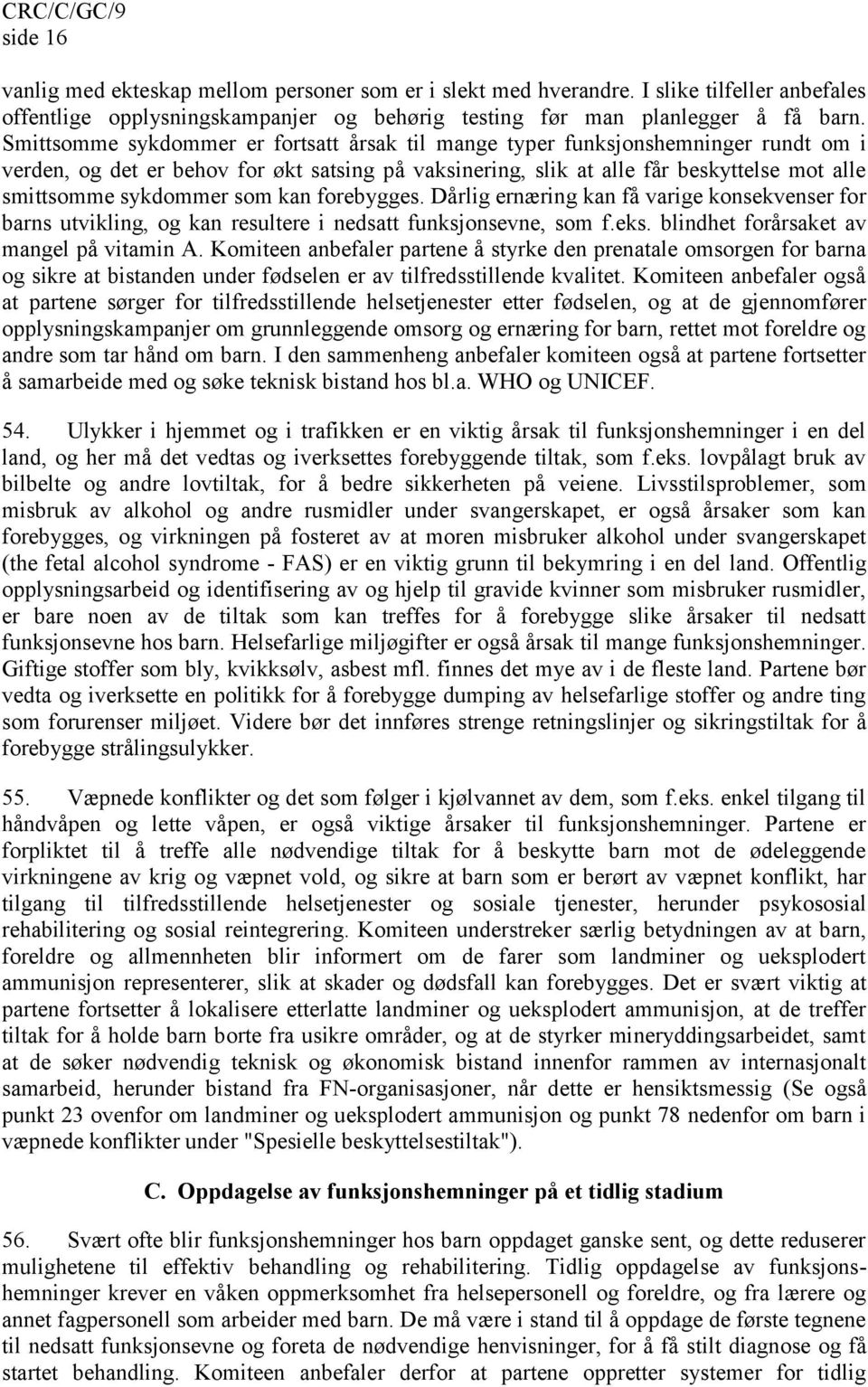 som kan forebygges. Dårlig ernæring kan få varige konsekvenser for barns utvikling, og kan resultere i nedsatt funksjonsevne, som f.eks. blindhet forårsaket av mangel på vitamin A.