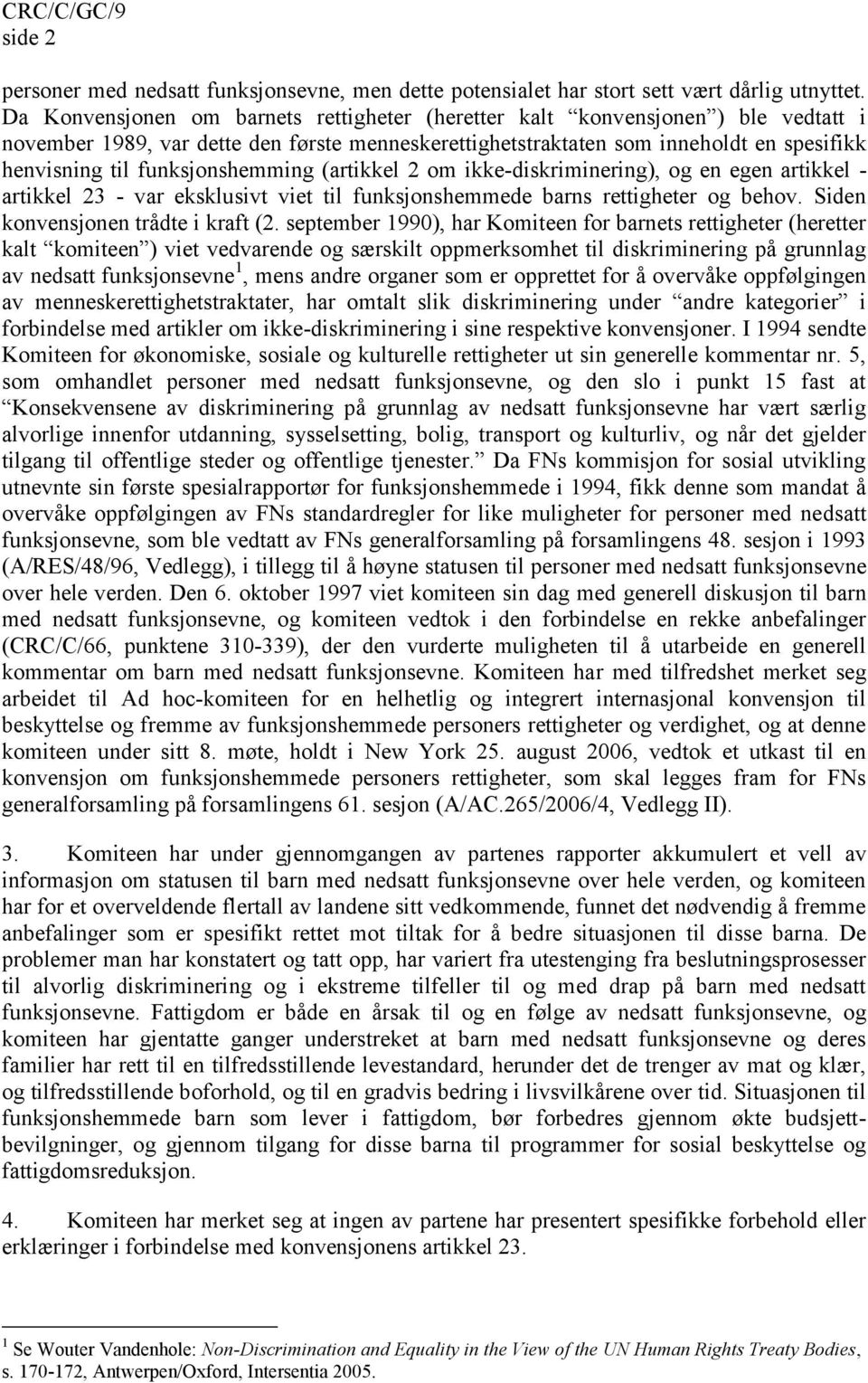 funksjonshemming (artikkel 2 om ikke-diskriminering), og en egen artikkel - artikkel 23 - var eksklusivt viet til funksjonshemmede barns rettigheter og behov. Siden konvensjonen trådte i kraft (2.