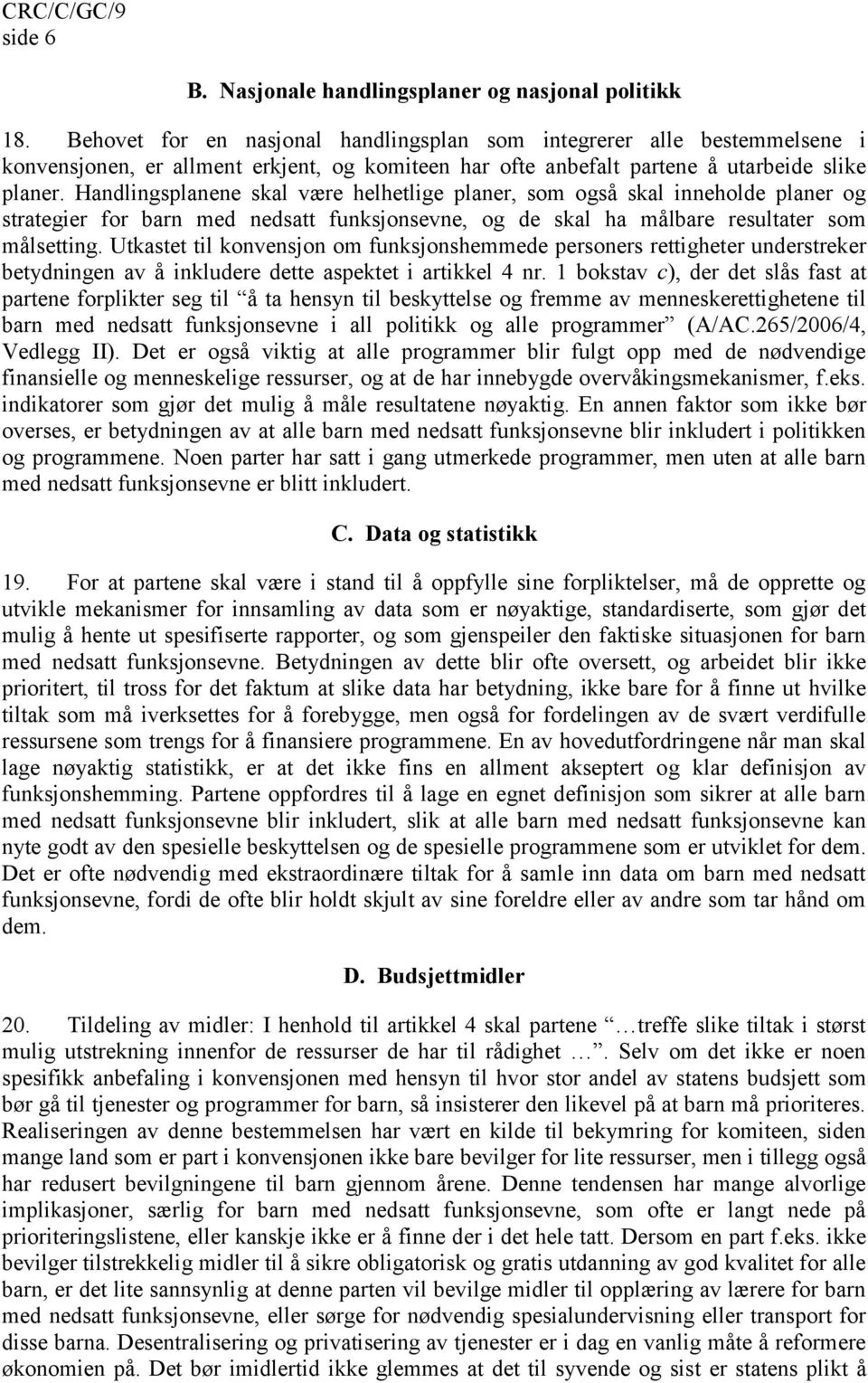 Handlingsplanene skal være helhetlige planer, som også skal inneholde planer og strategier for barn med nedsatt funksjonsevne, og de skal ha målbare resultater som målsetting.