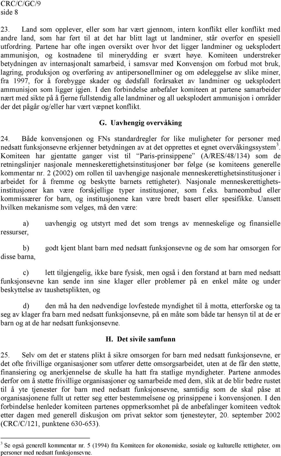 Komiteen understreker betydningen av internasjonalt samarbeid, i samsvar med Konvensjon om forbud mot bruk, lagring, produksjon og overføring av antipersonellminer og om ødeleggelse av slike miner,