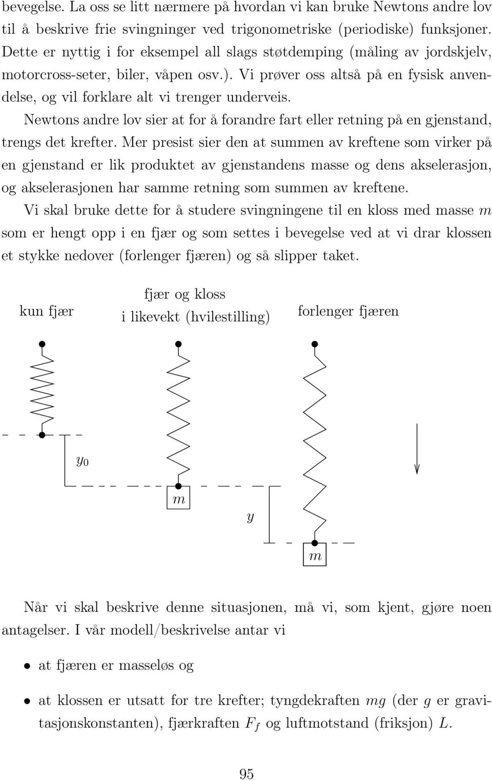 Newtons andre lov sier at for å forandre fart eller retning på en gjenstand, trengs det krefter.