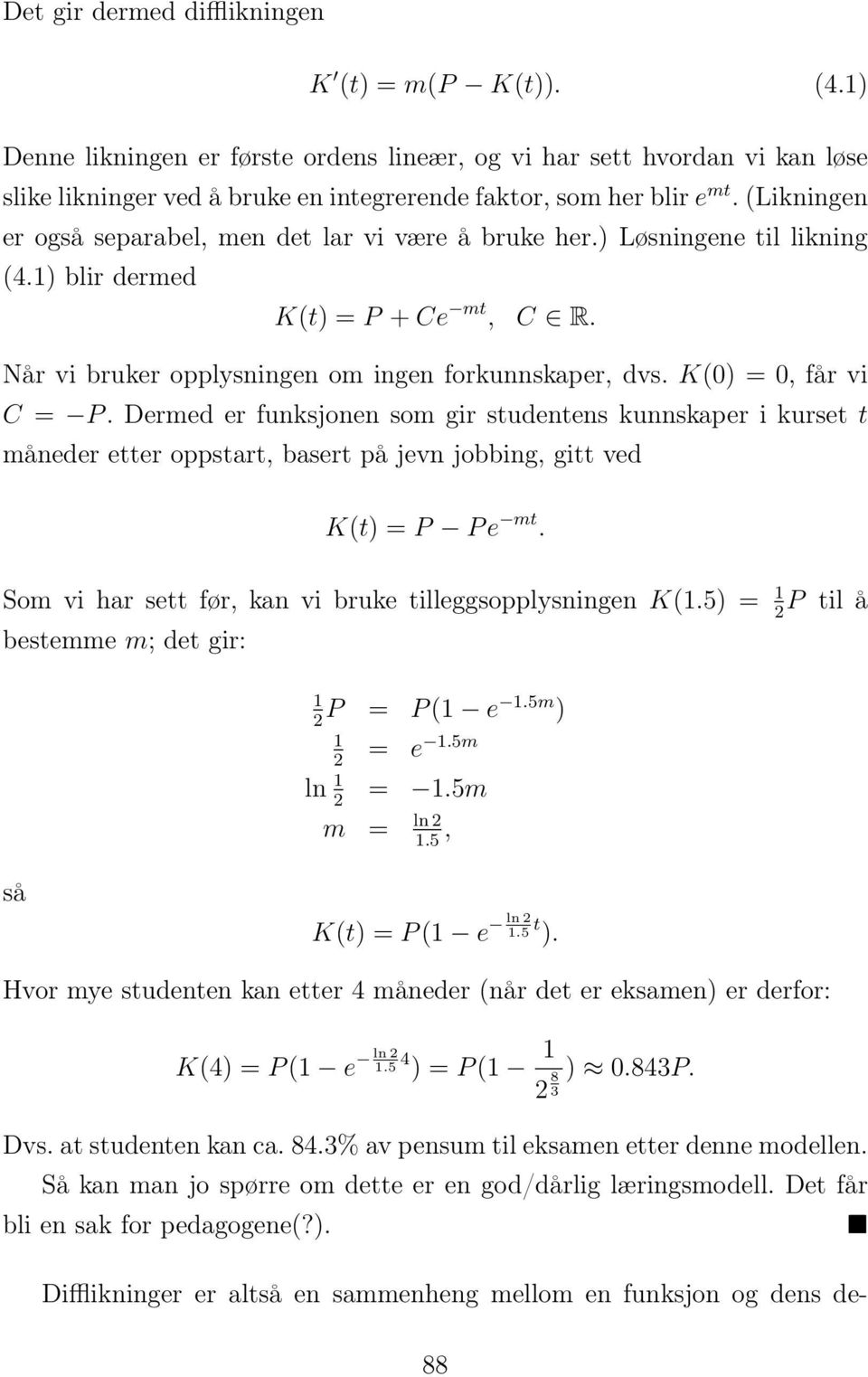 K(0) = 0, får vi C = P. Dermed er funksjonen som gir studentens kunnskaper i kurset t måneder etter oppstart, basert på jevn jobbing, gitt ved K(t) = P P e mt.