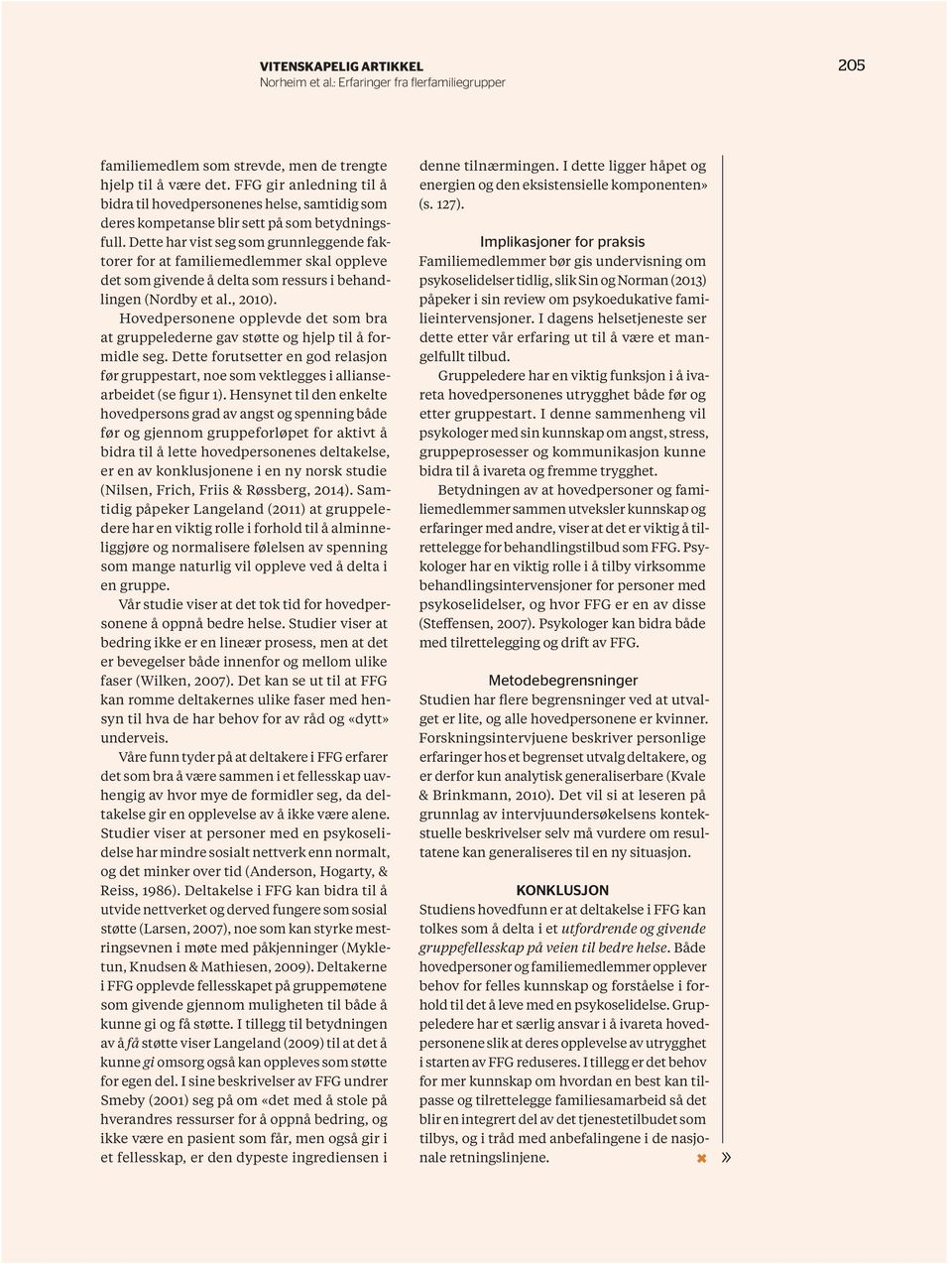 Dette har vist seg som grunnleggende faktorer for at familiemedlemmer skal oppleve det som givende å delta som ressurs i behandlingen (Nordby et al., 2010).