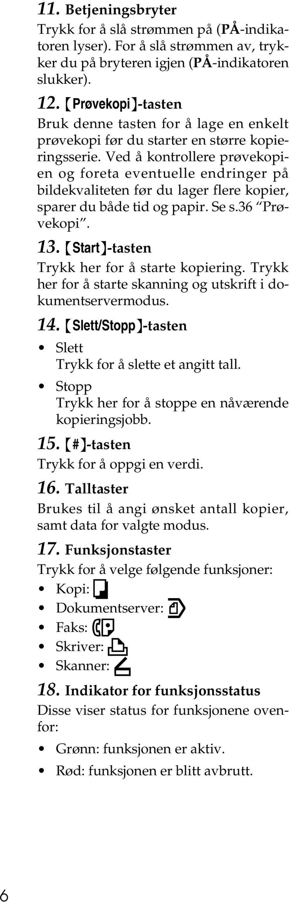 Ved å kontrollere prøvekopien og foreta eventuelle endringer på bildekvaliteten før du lager flere kopier, sparer du både tid og papir. Se s.36 Prøvekopi. 13.