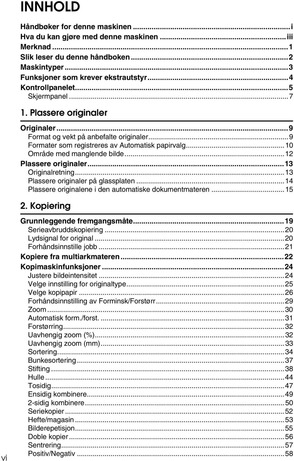 ..1 Plassere originaler...13 Originalretning...13 Plassere originaler på glassplaten...14 Plassere originalene i den automatiske dokumentmateren...15. Kopiering vi Grunnleggende fremgangsmåte.