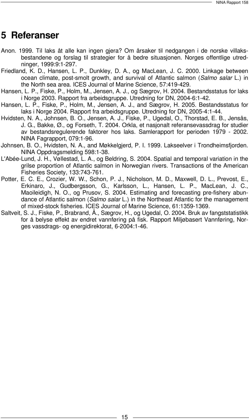 Linkage between ocean climate, post-smolt growth, and survival of Atlantic salmon (Salmo salar L.) in the North sea area. ICES Journal of Marine Science, 57:419-429. Hansen, L. P., Fiske, P., Holm, M.