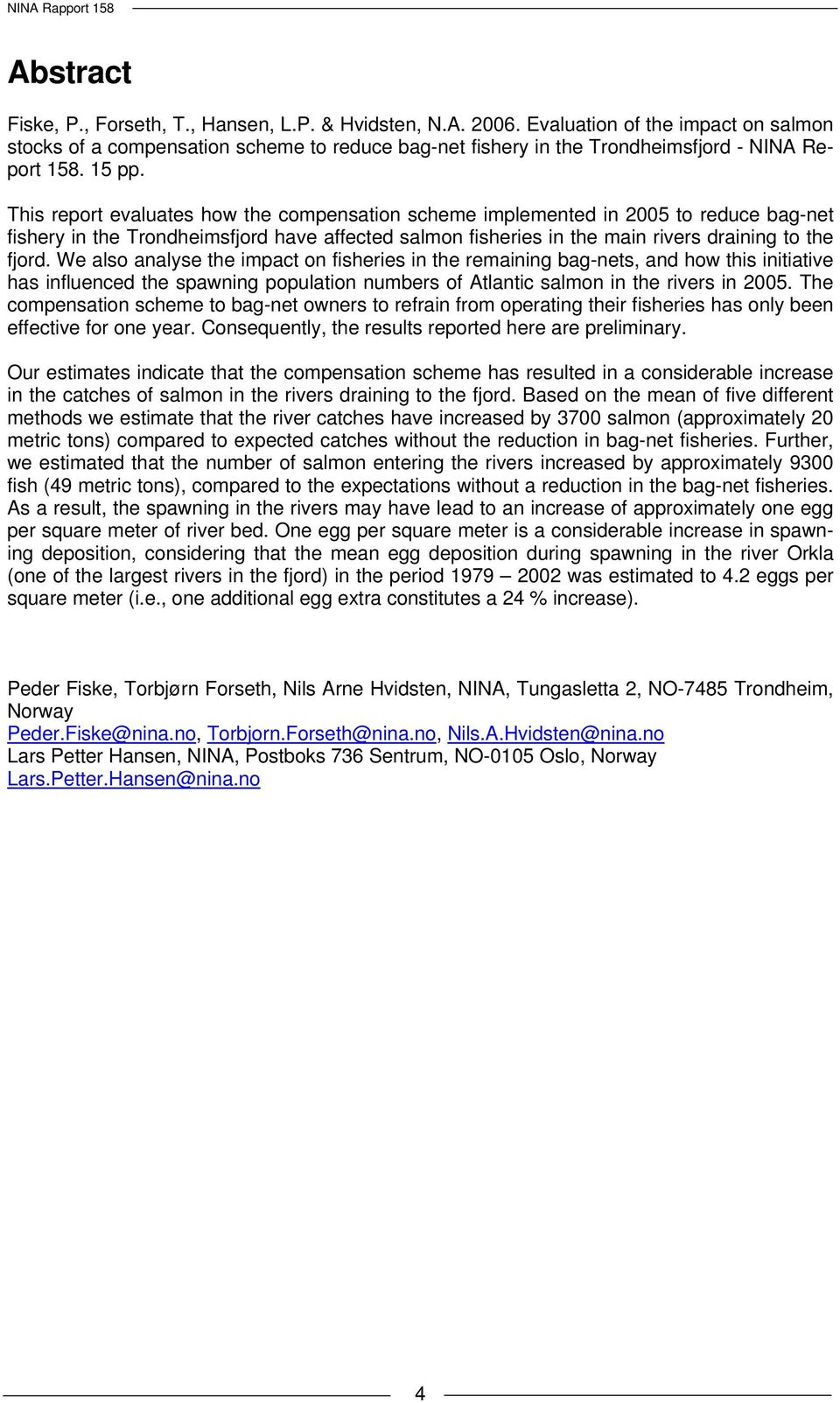 This report evaluates how the compensation scheme implemented in 2005 to reduce bag-net fishery in the Trondheimsfjord have affected salmon fisheries in the main rivers draining to the fjord.