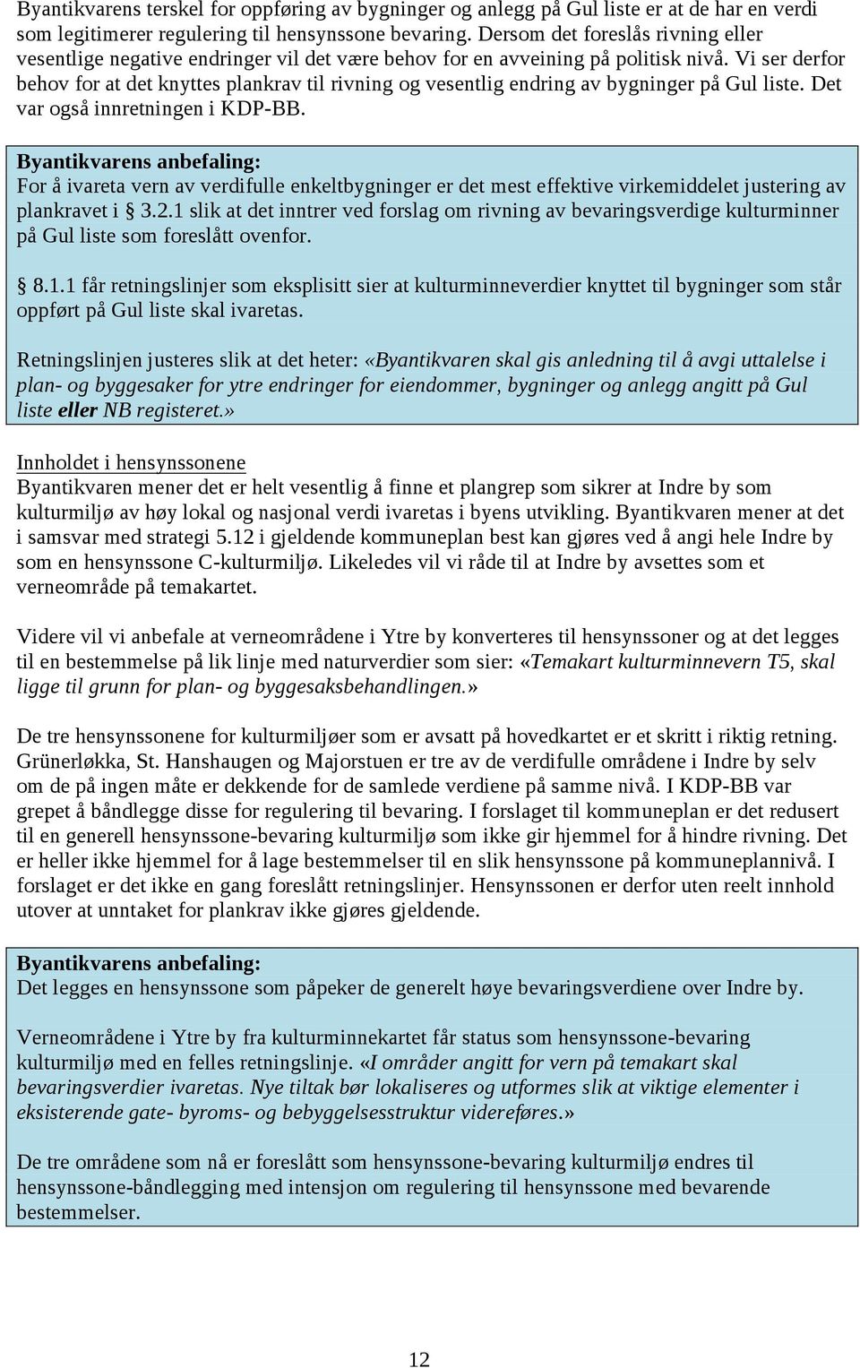 Vi ser derfor behov for at det knyttes plankrav til rivning og vesentlig endring av bygninger på Gul liste. Det var også innretningen i KDP-BB.