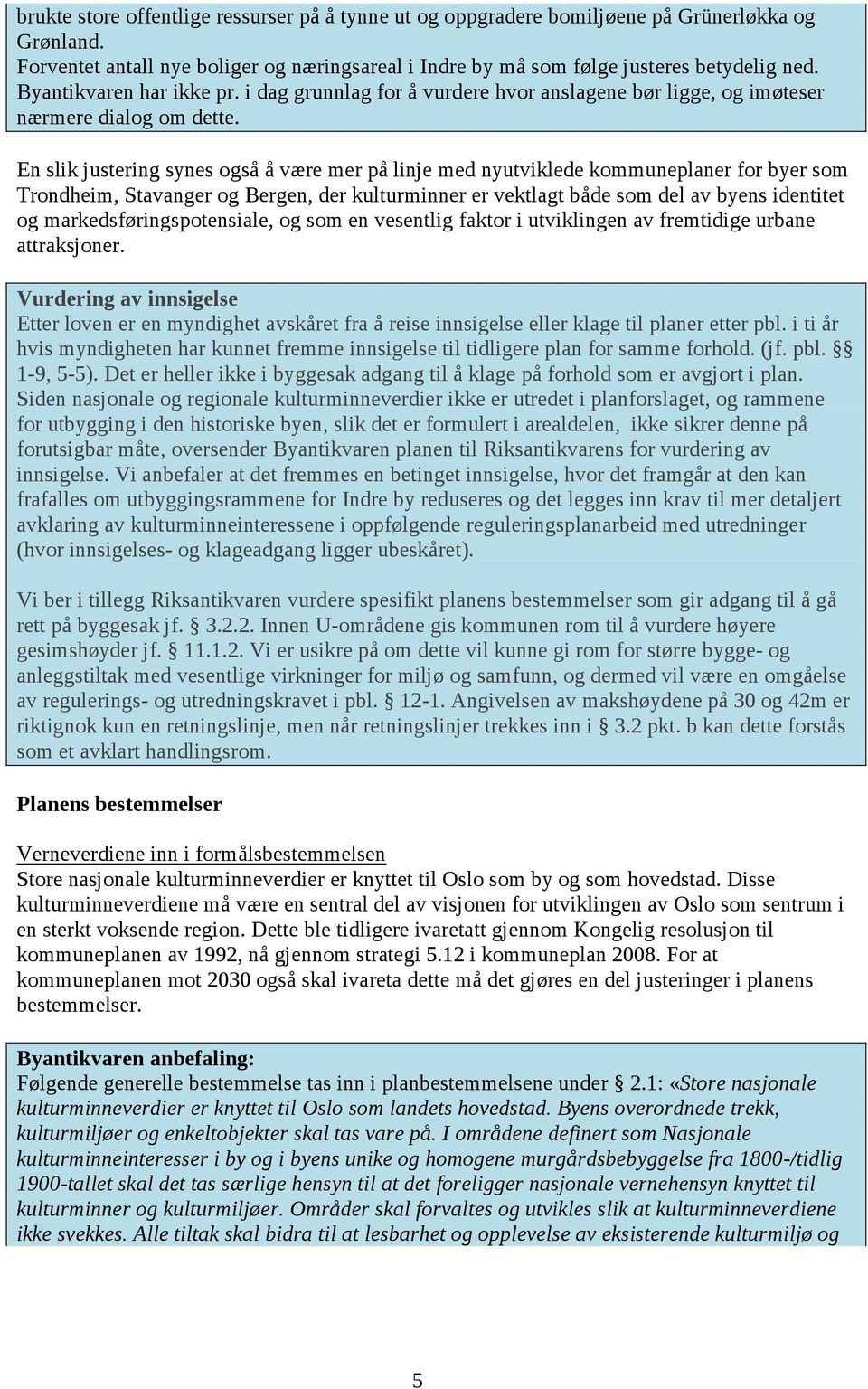 En slik justering synes også å være mer på linje med nyutviklede kommuneplaner for byer som Trondheim, Stavanger og Bergen, der kulturminner er vektlagt både som del av byens identitet og